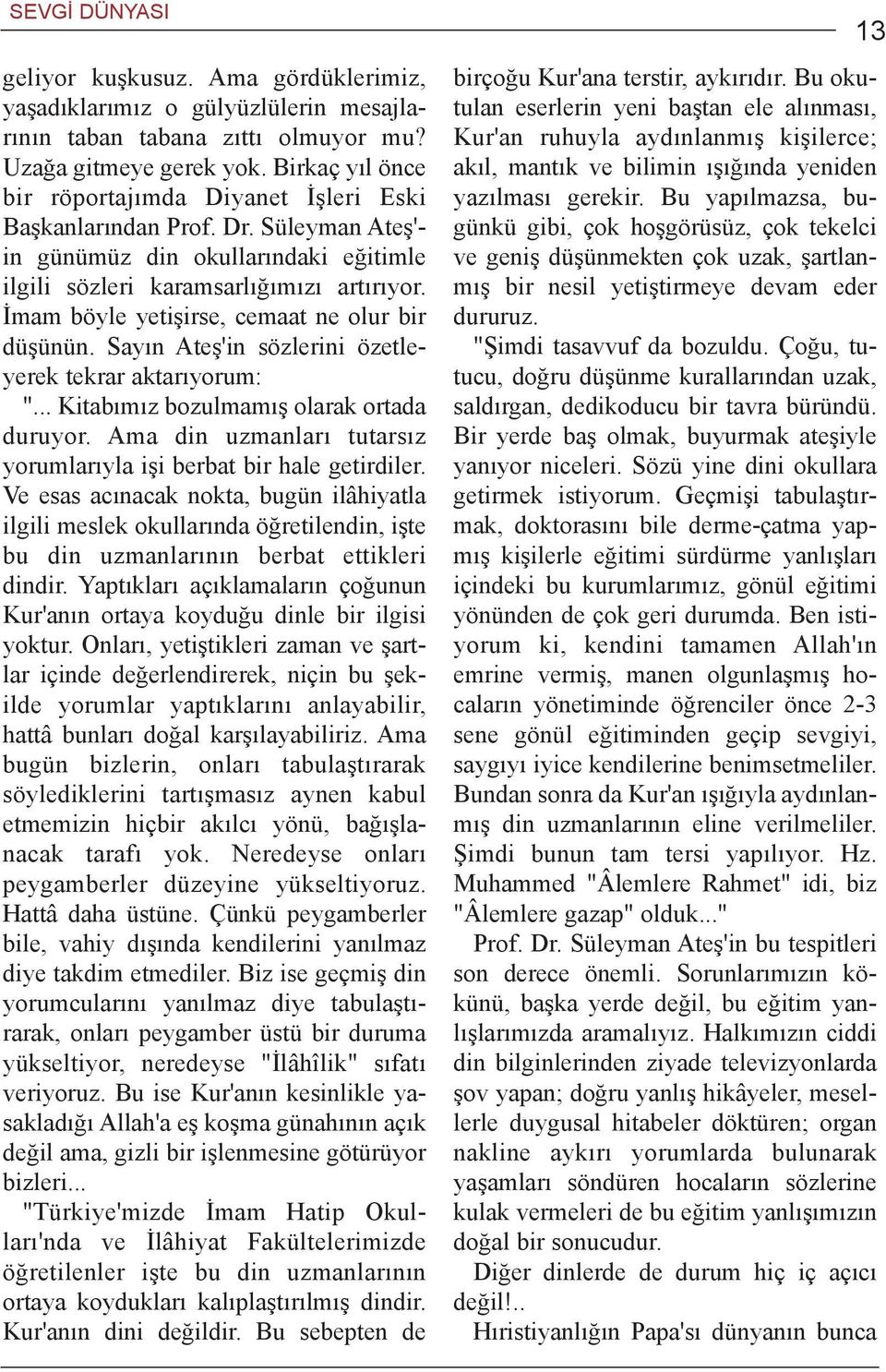 Ýmam böyle yetiþirse, cemaat ne olur bir düþünün. Sayýn Ateþ'in sözlerini özetleyerek tekrar aktarýyorum: "... Kitabýmýz bozulmamýþ olarak ortada duruyor.