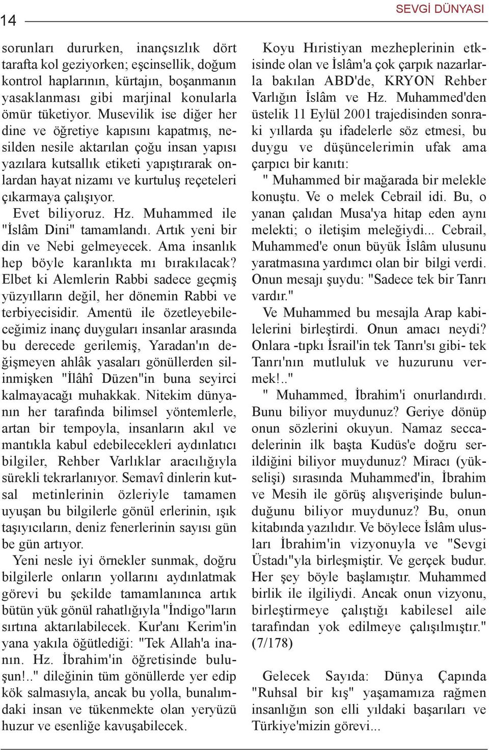 çalýþýyor. Evet biliyoruz. Hz. Muhammed ile "Ýslâm Dini" tamamlandý. Artýk yeni bir din ve Nebi gelmeyecek. Ama insanlýk hep böyle karanlýkta mý býrakýlacak?