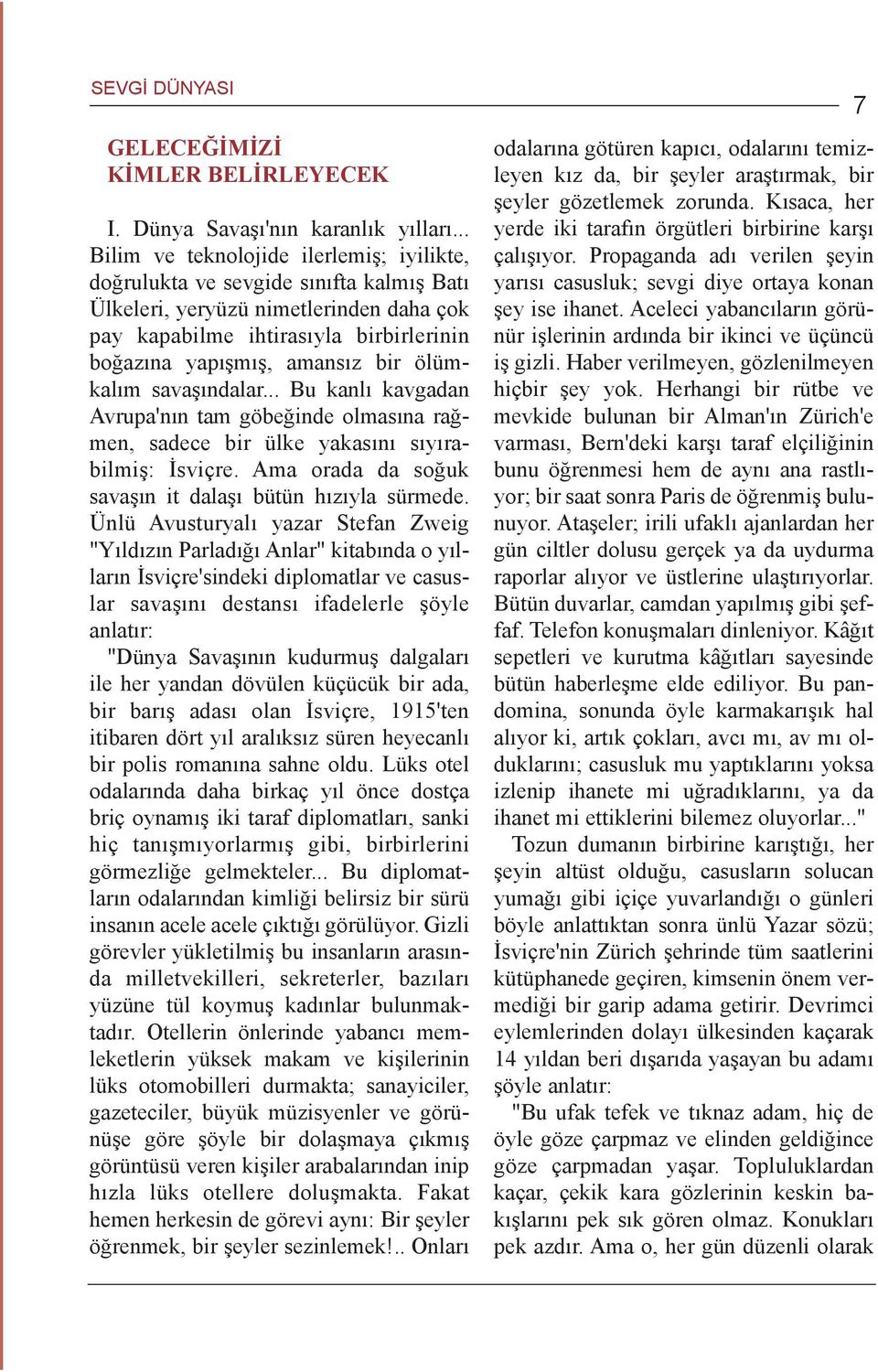 ölümkalým savaþýndalar... Bu kanlý kavgadan Avrupa'nýn tam göbeðinde olmasýna raðmen, sadece bir ülke yakasýný sýyýrabilmiþ: Ýsviçre. Ama orada da soðuk savaþýn it dalaþý bütün hýzýyla sürmede.