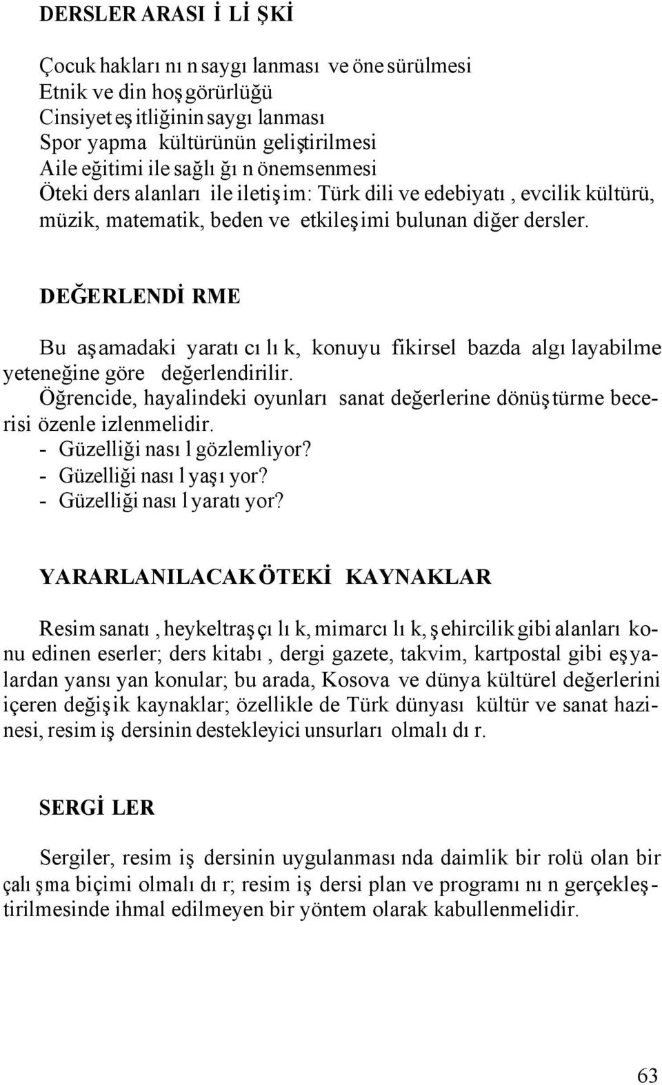 DEĞERLENDİRME Bu aşamadaki yaratıcılık, konuyu fikirsel bazda algılayabilme yeteneğine göre değerlendirilir. Öğrencide, hayalindeki oyunları sanat değerlerine dönüştürme becerisi özenle izlenmelidir.