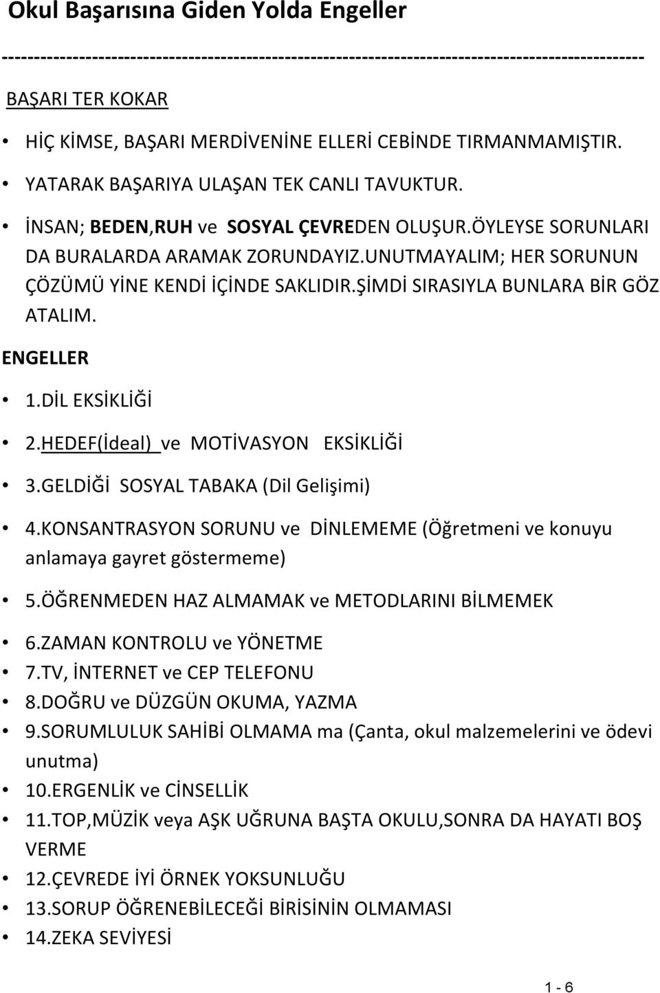 UNUTMAYALIM; HER SORUNUN ÇÖZÜMÜ YİNE KENDİ İÇİNDE SAKLIDIR.ŞİMDİ SIRASIYLA BUNLARA BİR GÖZ ATALIM. ENGELLER 1.DİL EKSİKLİĞİ 2.HEDEF(İdeal) ve MOTİVASYON EKSİKLİĞİ 3.