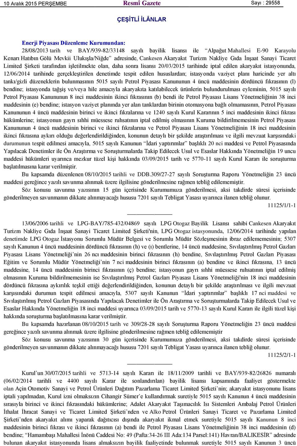 iptal edilen akaryakıt istasyonunda, 12/06/2014 tarihinde gerçekleştirilen denetimde tespit edilen hususlardan; istasyonda vaziyet planı haricinde yer altı tankı/gizli düzeneklerin bulunmasının 5015