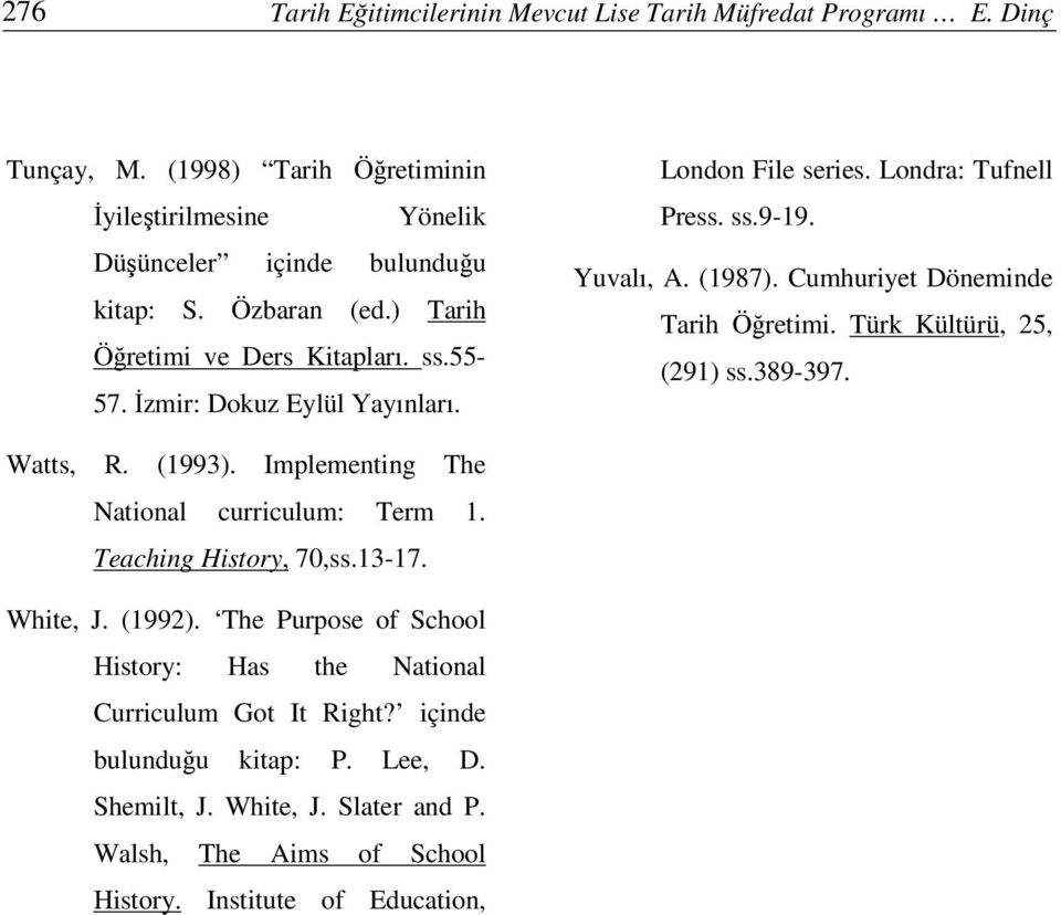 Cumhuriyet Döneminde Tarih Öretimi. Türk Kültürü, 25, (291) ss.389-397. Watts, R. (1993). Implementing The National curriculum: Term 1. Teaching History, 70,ss.13-17. White, J.
