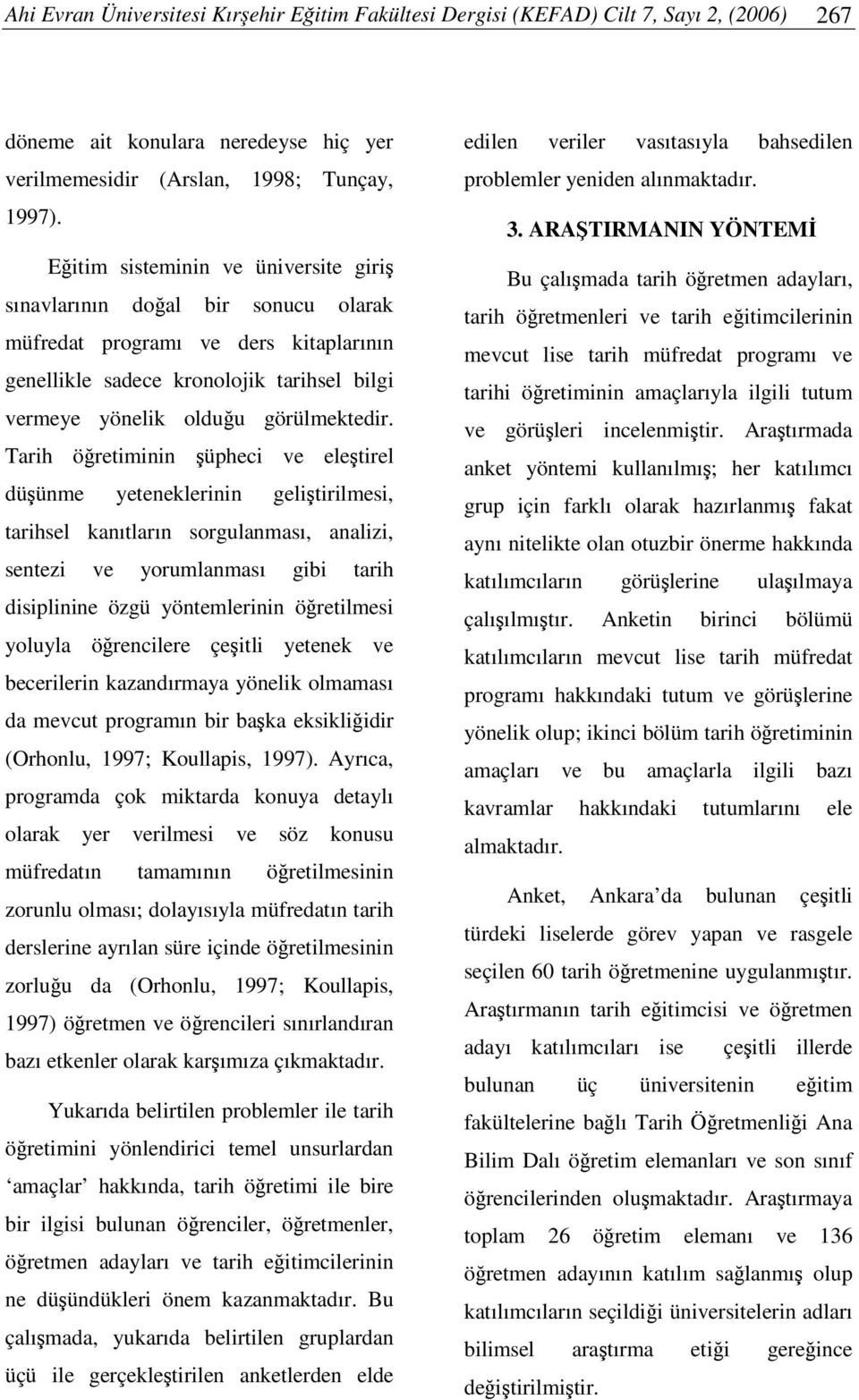 Tarih öretiminin üpheci ve eletirel düünme yeteneklerinin gelitirilmesi, tarihsel kanıtların sorgulanması, analizi, sentezi ve yorumlanması gibi tarih disiplinine özgü yöntemlerinin öretilmesi