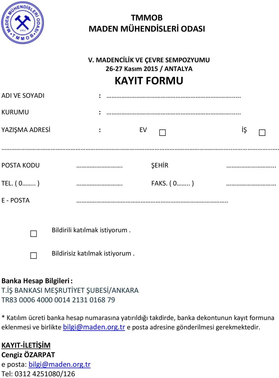 İŞ BANKASI MEŞRUTİYET ŞUBESİ/ANKARA TR83 0006 4000 0014 2131 0168 79 * Katılım ücreti banka hesap numarasına yatırıldığı takdirde, banka dekontunun kayıt