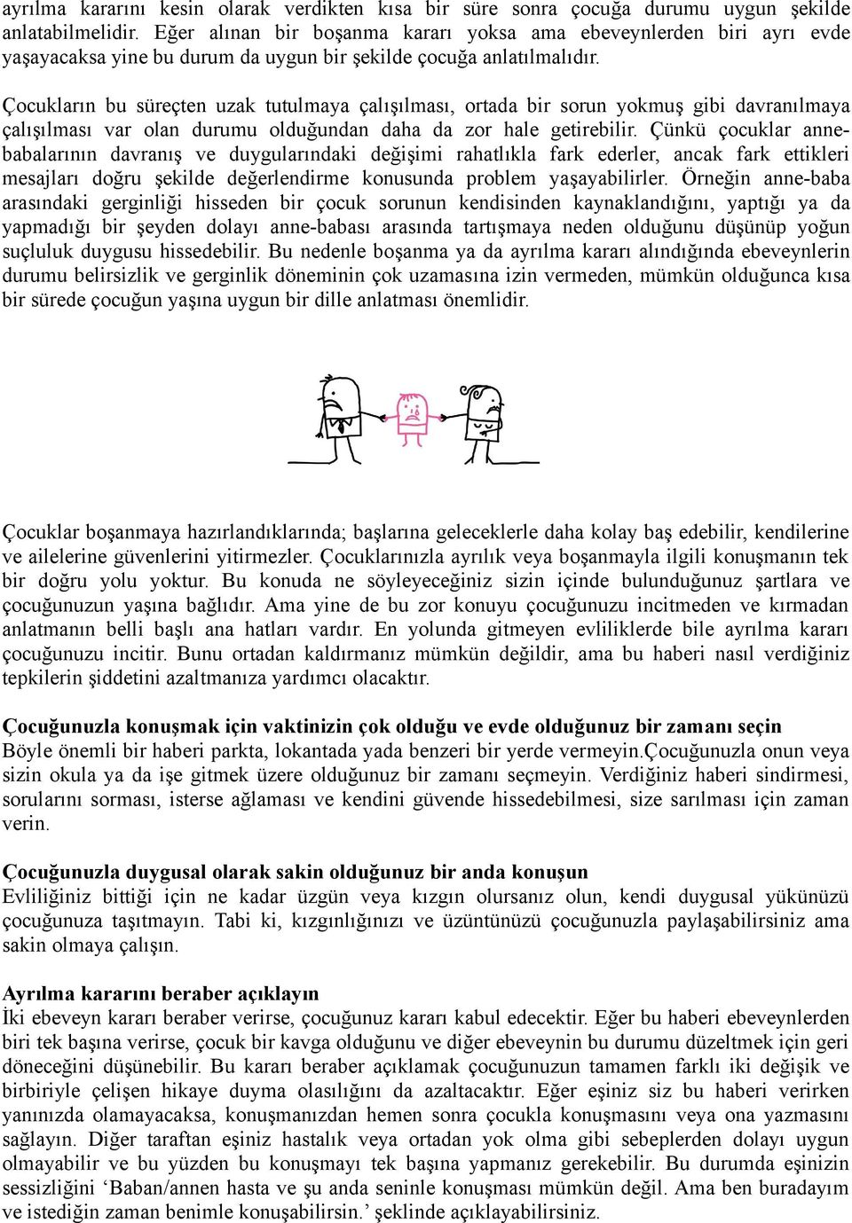 Çocukların bu süreçten uzak tutulmaya çalışılması, ortada bir sorun yokmuş gibi davranılmaya çalışılması var olan durumu olduğundan daha da zor hale getirebilir.