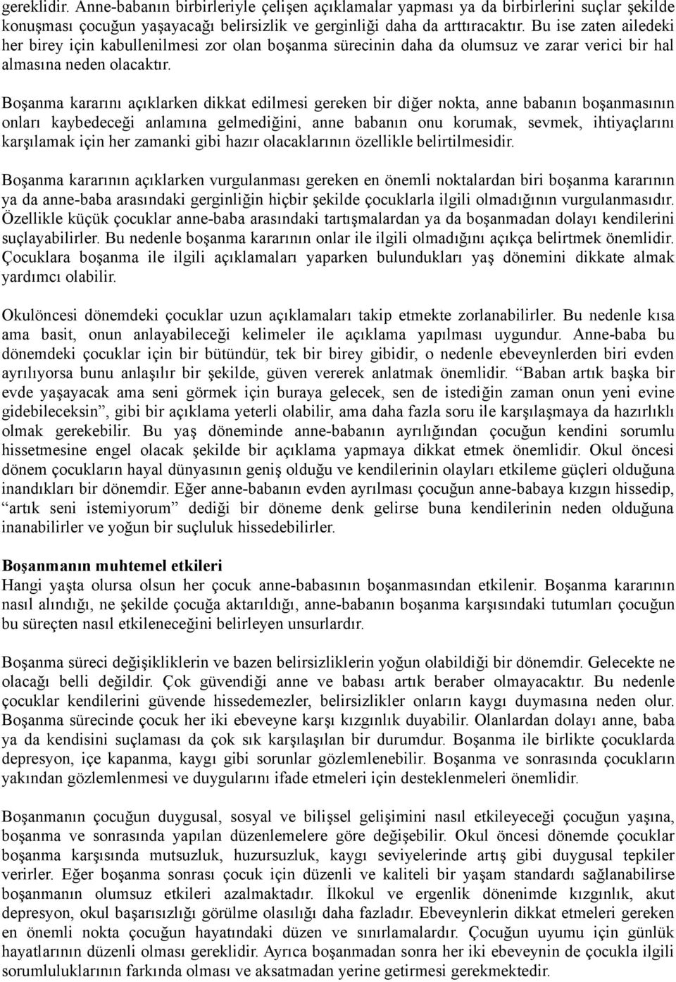 Boşanma kararını açıklarken dikkat edilmesi gereken bir diğer nokta, anne babanın boşanmasının onları kaybedeceği anlamına gelmediğini, anne babanın onu korumak, sevmek, ihtiyaçlarını karşılamak için