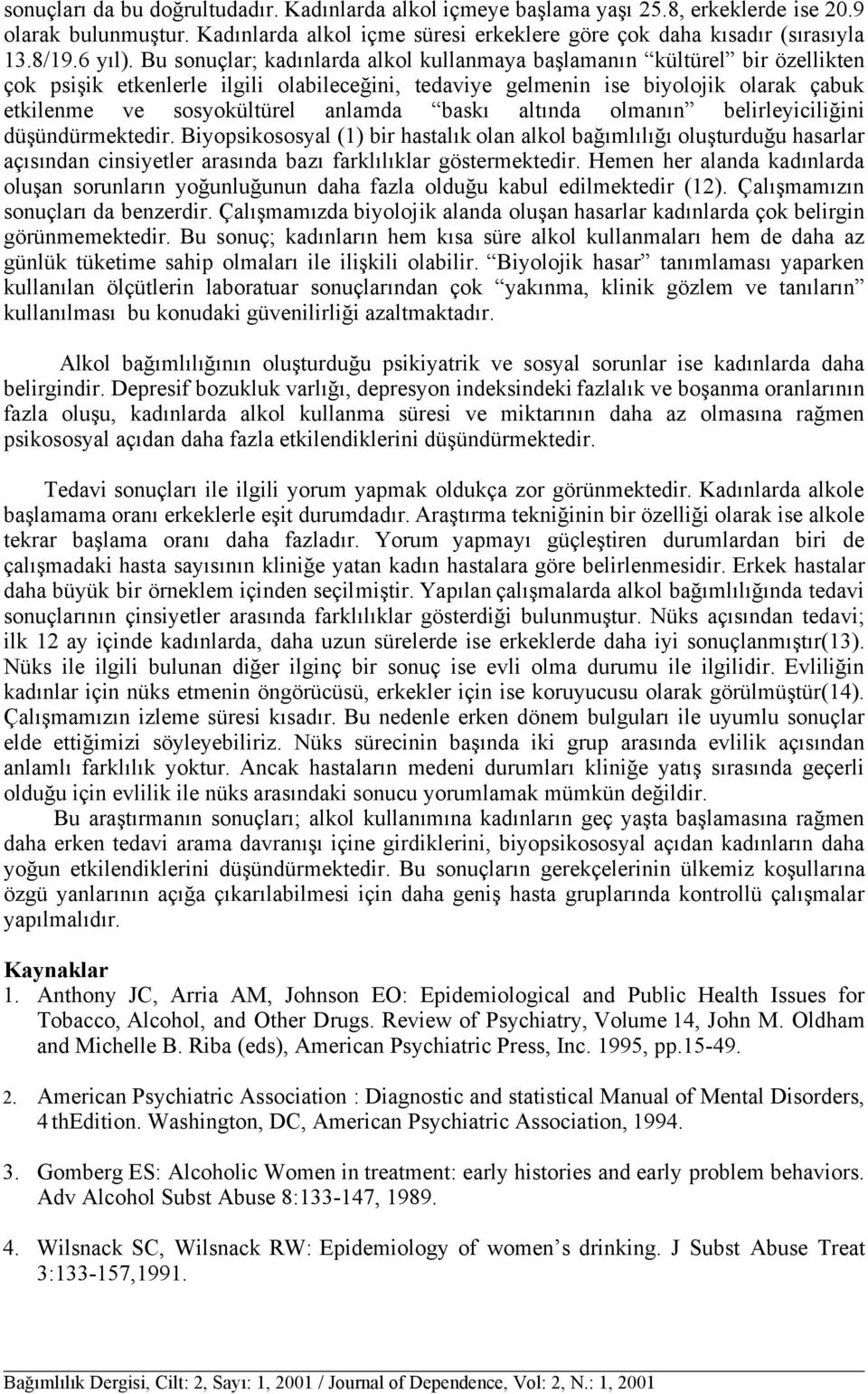 Bu sonuçlar; kadınlarda alkol kullanmaya başlamanın kültürel bir özellikten çok psişik etkenlerle ilgili olabileceğini, tedaviye gelmenin ise biyolojik olarak çabuk etkilenme ve sosyokültürel anlamda