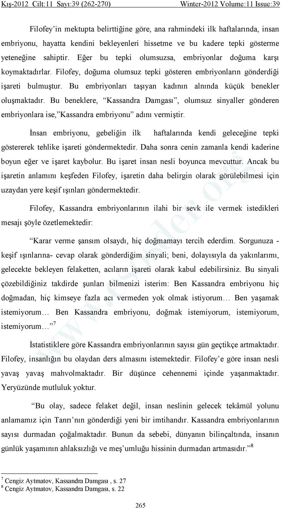 Bu embriyonları taşıyan kadının alnında küçük benekler oluşmaktadır. Bu beneklere, Kassandra Damgası, olumsuz sinyaller gönderen embriyonlara ise, Kassandra embriyonu adını vermiştir.