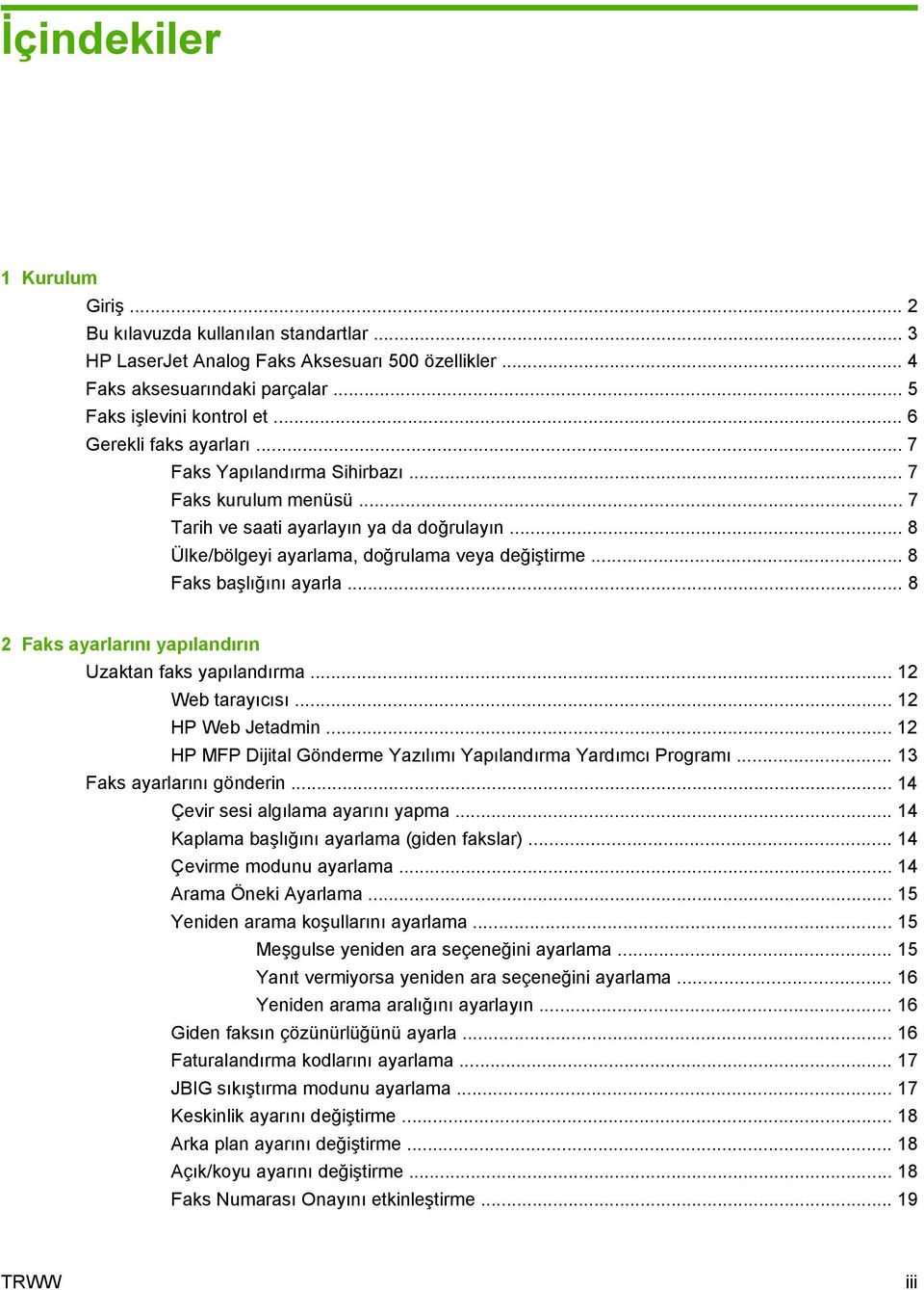 .. 8 Faks başlığını ayarla... 8 2 Faks ayarlarını yapılandırın Uzaktan faks yapılandırma... 12 Web tarayıcısı... 12 HP Web Jetadmin... 12 HP MFP Dijital Gönderme Yazılımı Yapılandırma Yardımcı Programı.
