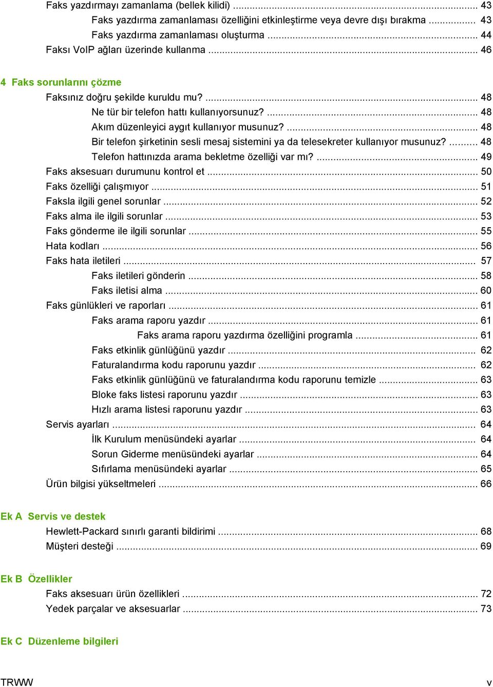 ... 48 Akım düzenleyici aygıt kullanıyor musunuz?... 48 Bir telefon şirketinin sesli mesaj sistemini ya da telesekreter kullanıyor musunuz?... 48 Telefon hattınızda arama bekletme özelliği var mı?