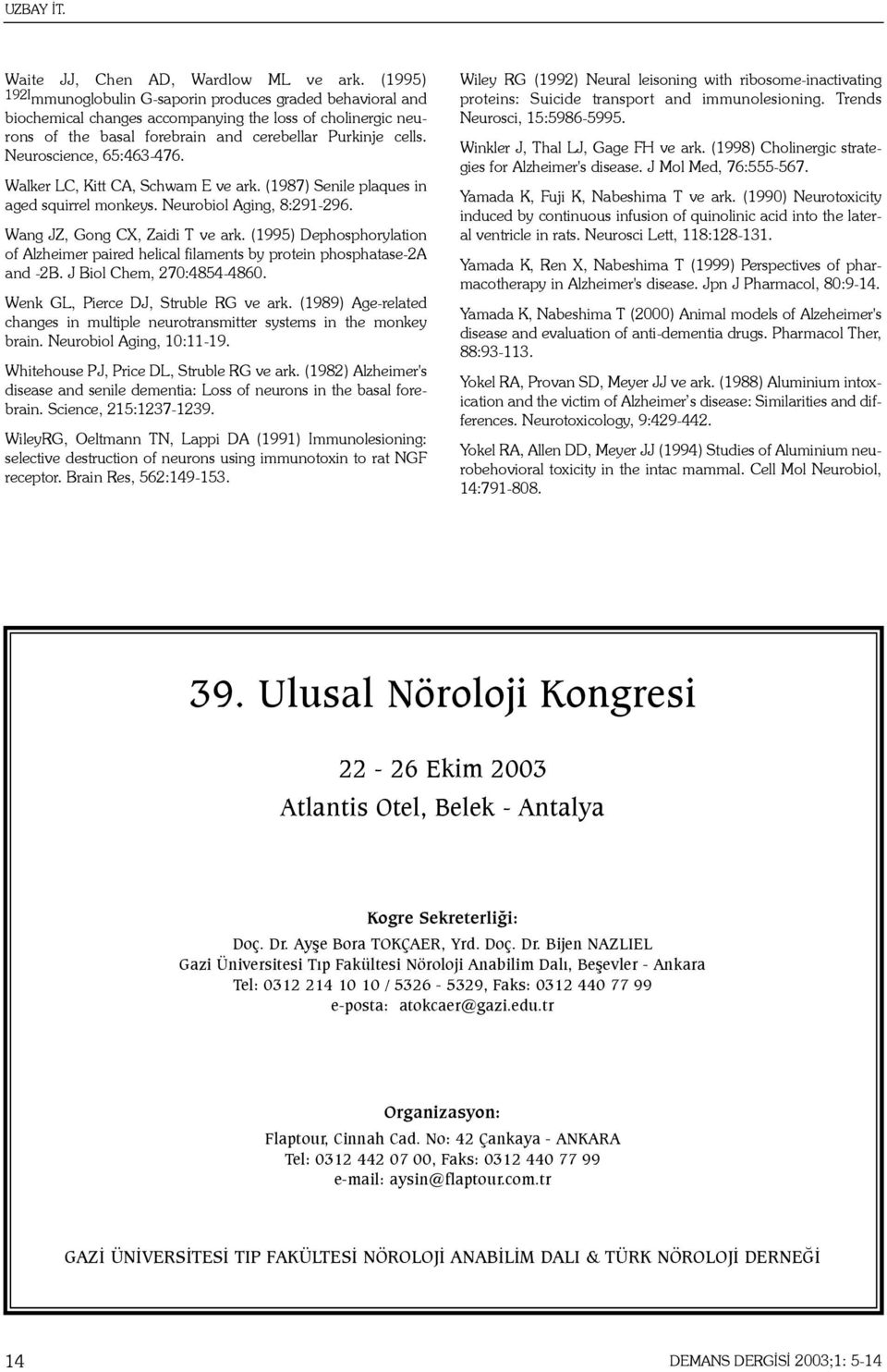 Neuroscience, 65:463-476. Walker LC, Kitt CA, Schwam E ve ark. (1987) Senile plaques in aged squirrel monkeys. Neurobiol Aging, 8:291-296. Wang JZ, Gong CX, Zaidi T ve ark.