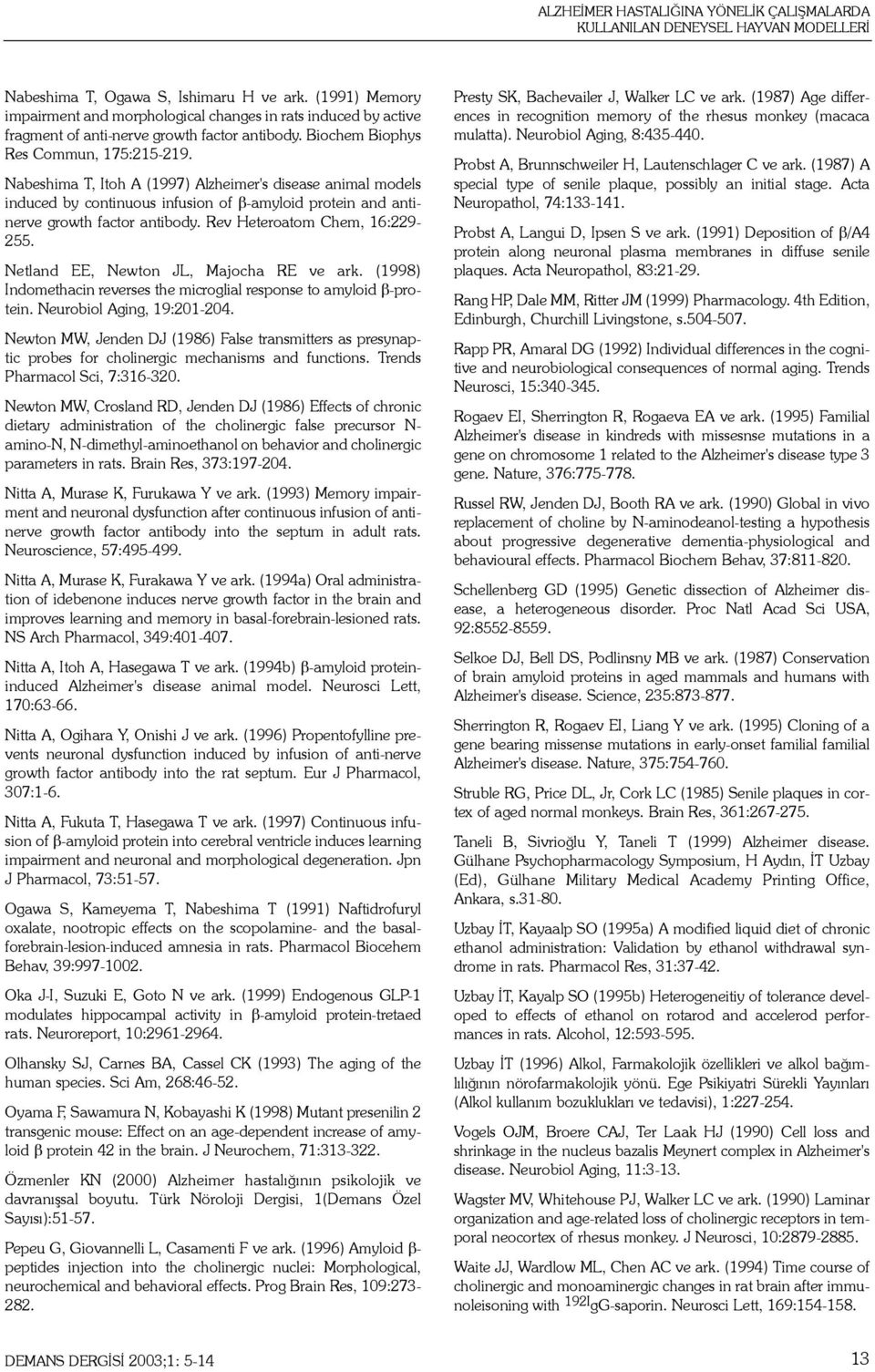 Nabeshima T, Itoh A (1997) Alzheimer's disease animal models induced by continuous infusion of β-amyloid protein and antinerve growth factor antibody. Rev Heteroatom Chem, 16:229-255.