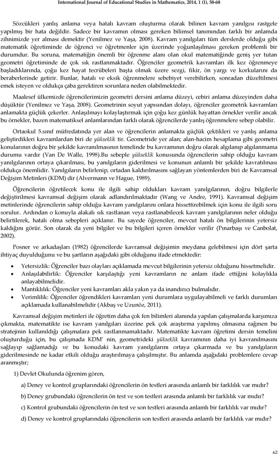 Kavram yanılgıları tüm derslerde olduğu gibi matematik öğretiminde de öğrenci ve öğretmenler için üzerinde yoğunlaşılması gereken problemli bir durumdur.