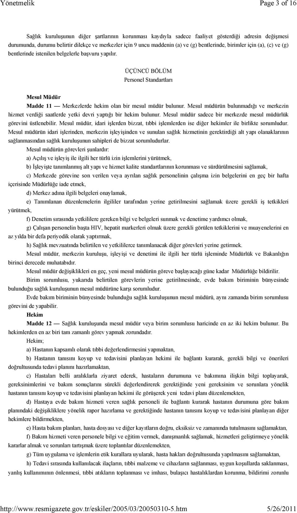 Mesul müdürün bulunmadığı ve merkezin hizmet verdiği saatlerde yetki devri yaptığı bir hekim bulunur. Mesul müdür sadece bir merkezde mesul müdürlük görevini üstlenebilir.