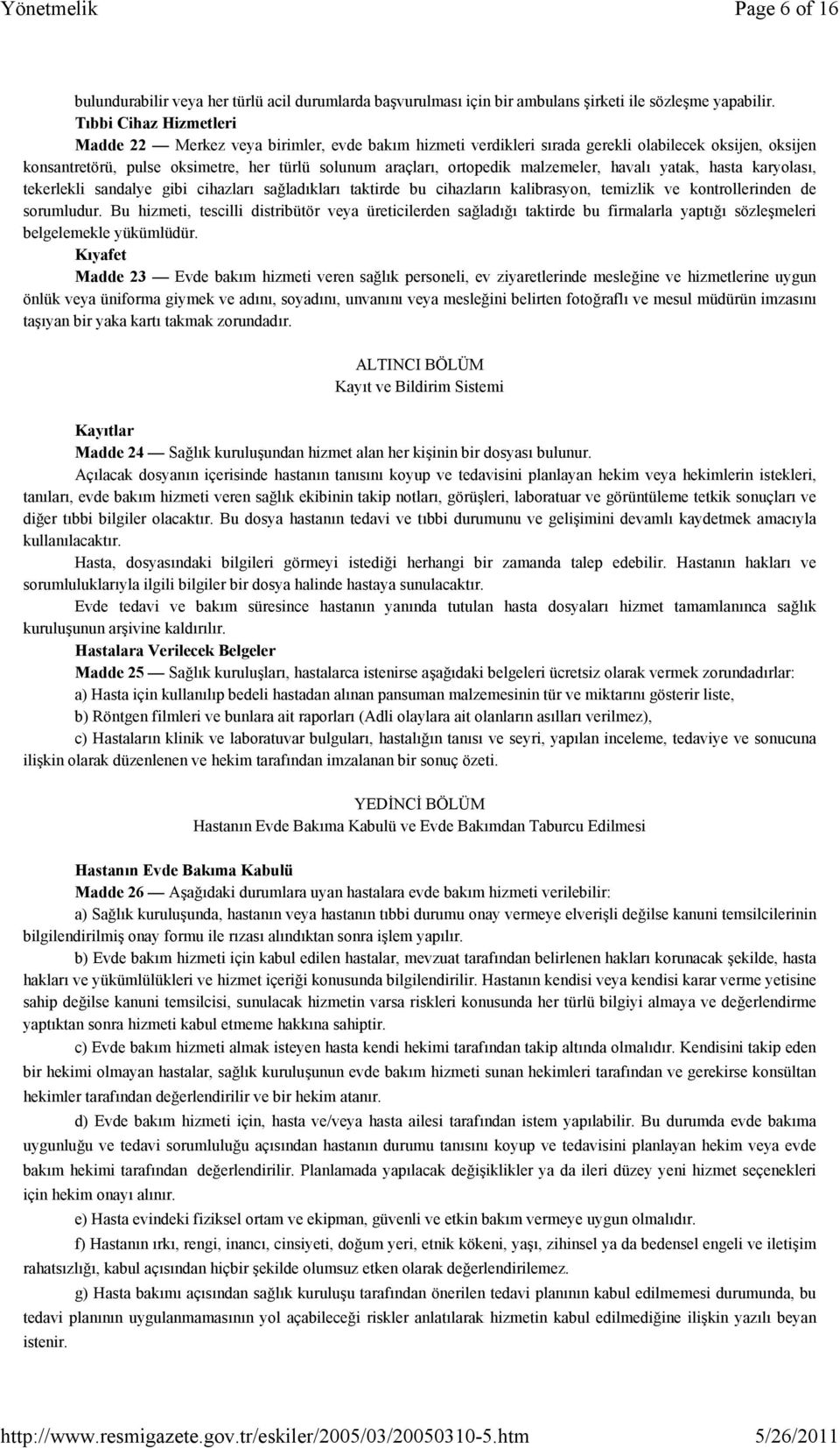 malzemeler, havalı yatak, hasta karyolası, tekerlekli sandalye gibi cihazları sağladıkları taktirde bu cihazların kalibrasyon, temizlik ve kontrollerinden de sorumludur.