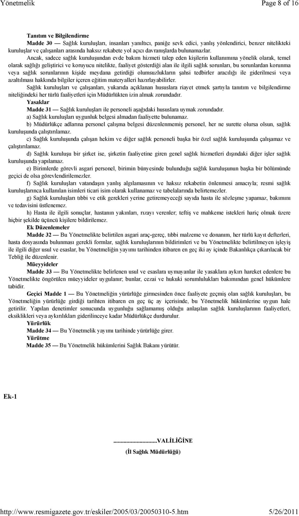 Ancak, sadece sağlık kuruluşundan evde bakım hizmeti talep eden kişilerin kullanımına yönelik olarak, temel olarak sağlığı geliştirici ve koruyucu nitelikte, faaliyet gösterdiği alan ile ilgili