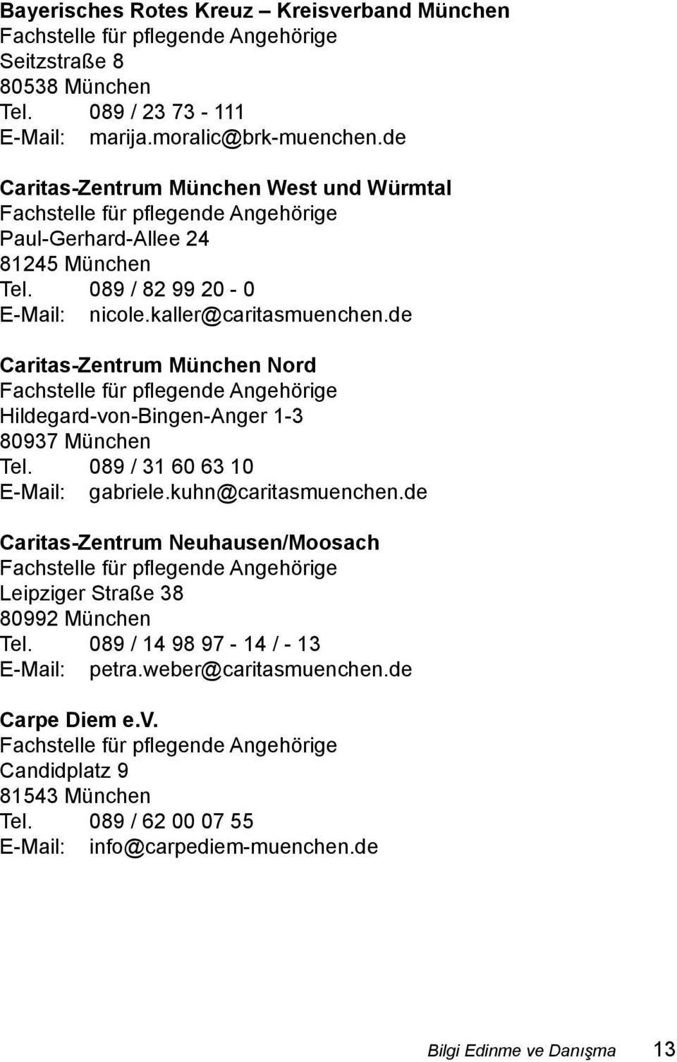 de Caritas-Zentrum München Nord Fachstelle für pflegende Angehörige Hildegard-von-Bingen-Anger 1-3 80937 München Tel. 089 / 31 60 63 10 E-Mail: gabriele.kuhn@caritasmuenchen.