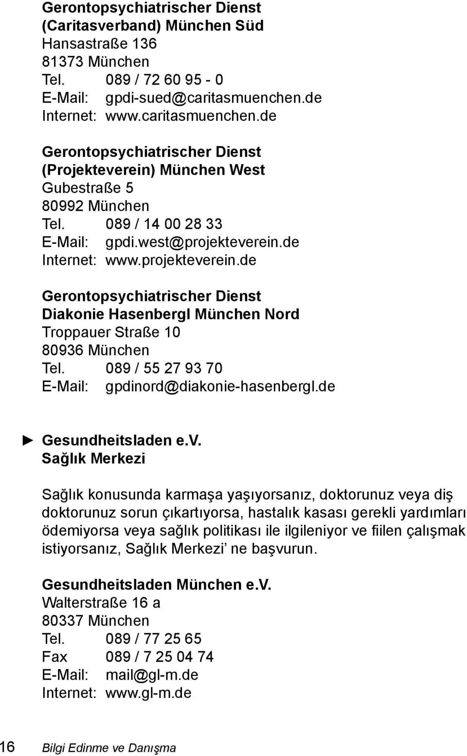 de Internet: www.projekteverein.de Gerontopsychiatrischer Dienst Diakonie Hasenbergl München Nord Troppauer Straße 10 80936 München Tel. 089 / 55 27 93 70 E-Mail: gpdinord@diakonie-hasenbergl.