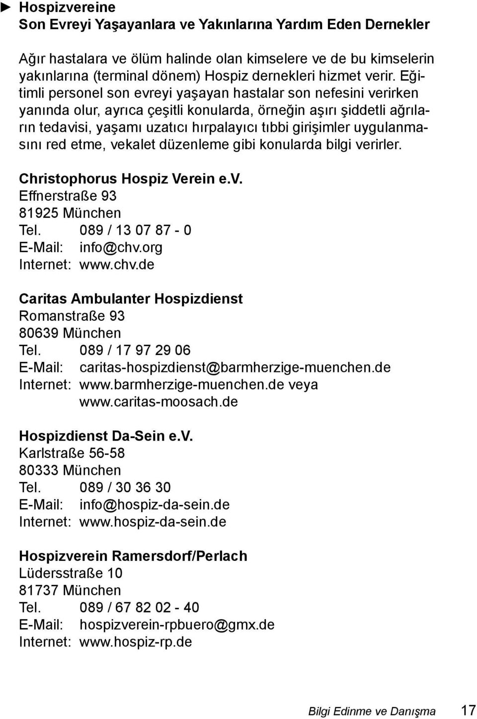 uygulanmasını red etme, vekalet düzenleme gibi konularda bilgi verirler. Christophorus Hospiz Verein e.v. Effnerstraße 93 81925 München Tel. 089 / 13 07 87-0 E-Mail: info@chv.