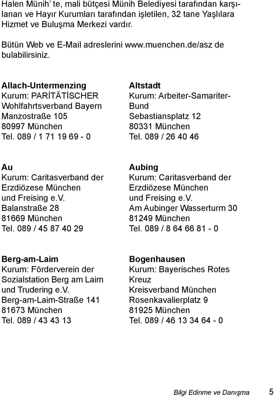 089 / 1 71 19 69-0 Altstadt Kurum: Arbeiter-Samariter- Bund Sebastiansplatz 12 80331 München Tel. 089 / 26 40 46 Au Kurum: Caritasverband der Erzdiözese München und Freising e.v. Balanstraße 28 81669 München Tel.