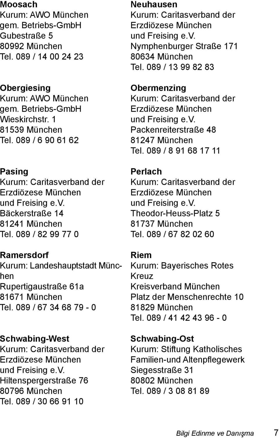 089 / 82 99 77 0 Ramersdorf Kurum: Landeshauptstadt München Rupertigaustraße 61a 81671 München Tel. 089 / 67 34 68 79-0 Schwabing-West Kurum: Caritasverband der Erzdiözese München und Freising e.v. Hiltenspergerstraße 76 80796 München Tel.