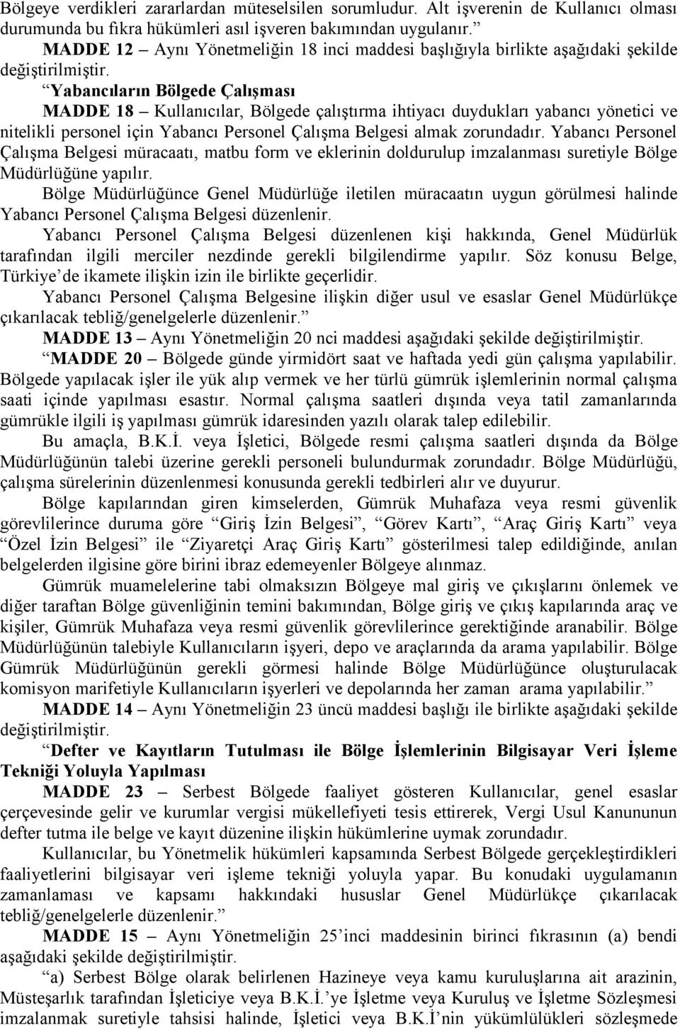 Yabancıların Bölgede Çalışması MADDE 18 Kullanıcılar, Bölgede çalıştırma ihtiyacı duydukları yabancı yönetici ve nitelikli personel için Yabancı Personel Çalışma Belgesi almak zorundadır.