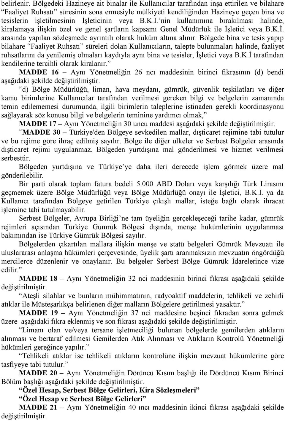 işletilmesinin İşleticinin veya B.K.İ. nin kullanımına bırakılması halinde, kiralamaya ilişkin özel ve genel şartların kapsamı Genel Müdürlük ile İşletici veya B.K.İ. arasında yapılan sözleşmede ayrıntılı olarak hüküm altına alınır.