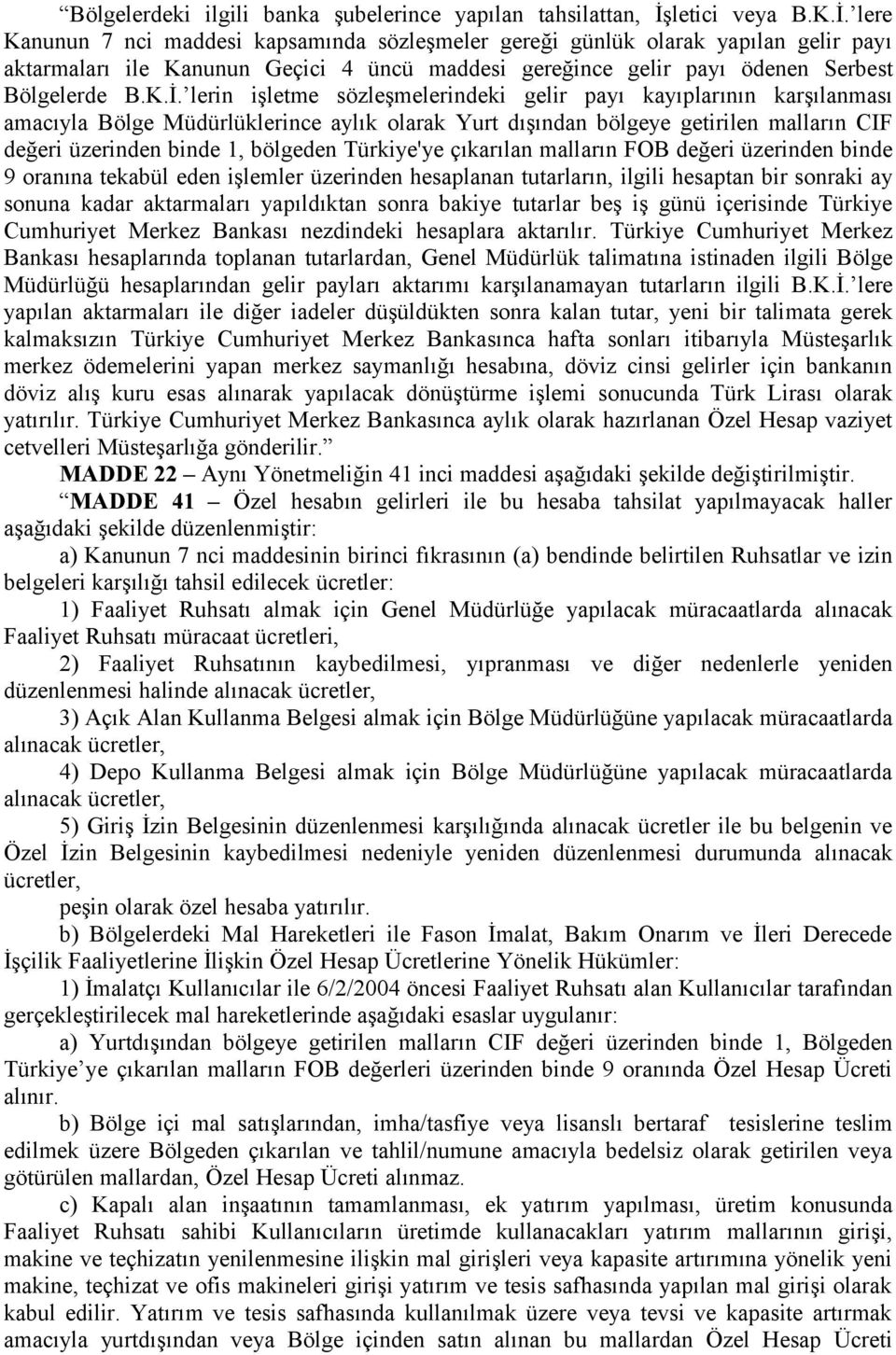 lere Kanunun 7 nci maddesi kapsamında sözleşmeler gereği günlük olarak yapılan gelir payı aktarmaları ile Kanunun Geçici 4 üncü maddesi gereğince gelir payı ödenen Serbest Bölgelerde B.K.İ.