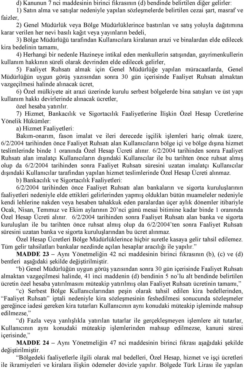 binalardan elde edilecek kira bedelinin tamamı, 4) Herhangi bir nedenle Hazineye intikal eden menkullerin satışından, gayrimenkullerin kullanım hakkının süreli olarak devrinden elde edilecek