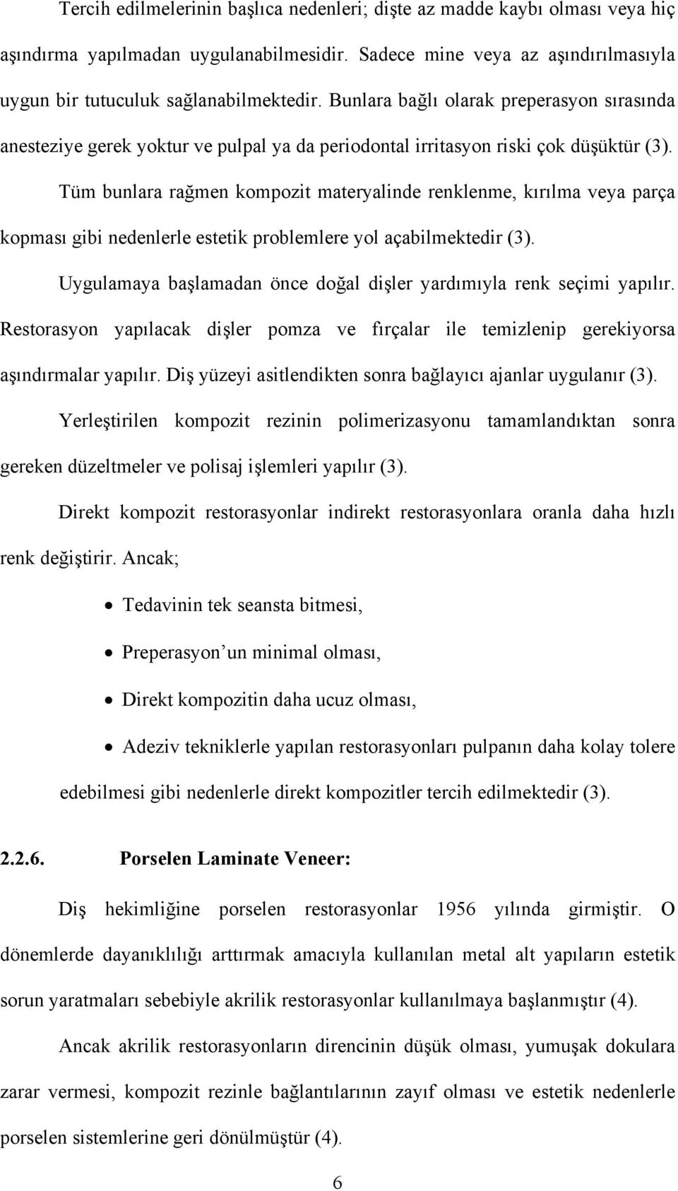 Tüm bunlara rağmen kompozit materyalinde renklenme, kırılma veya parça kopması gibi nedenlerle estetik problemlere yol açabilmektedir (3).