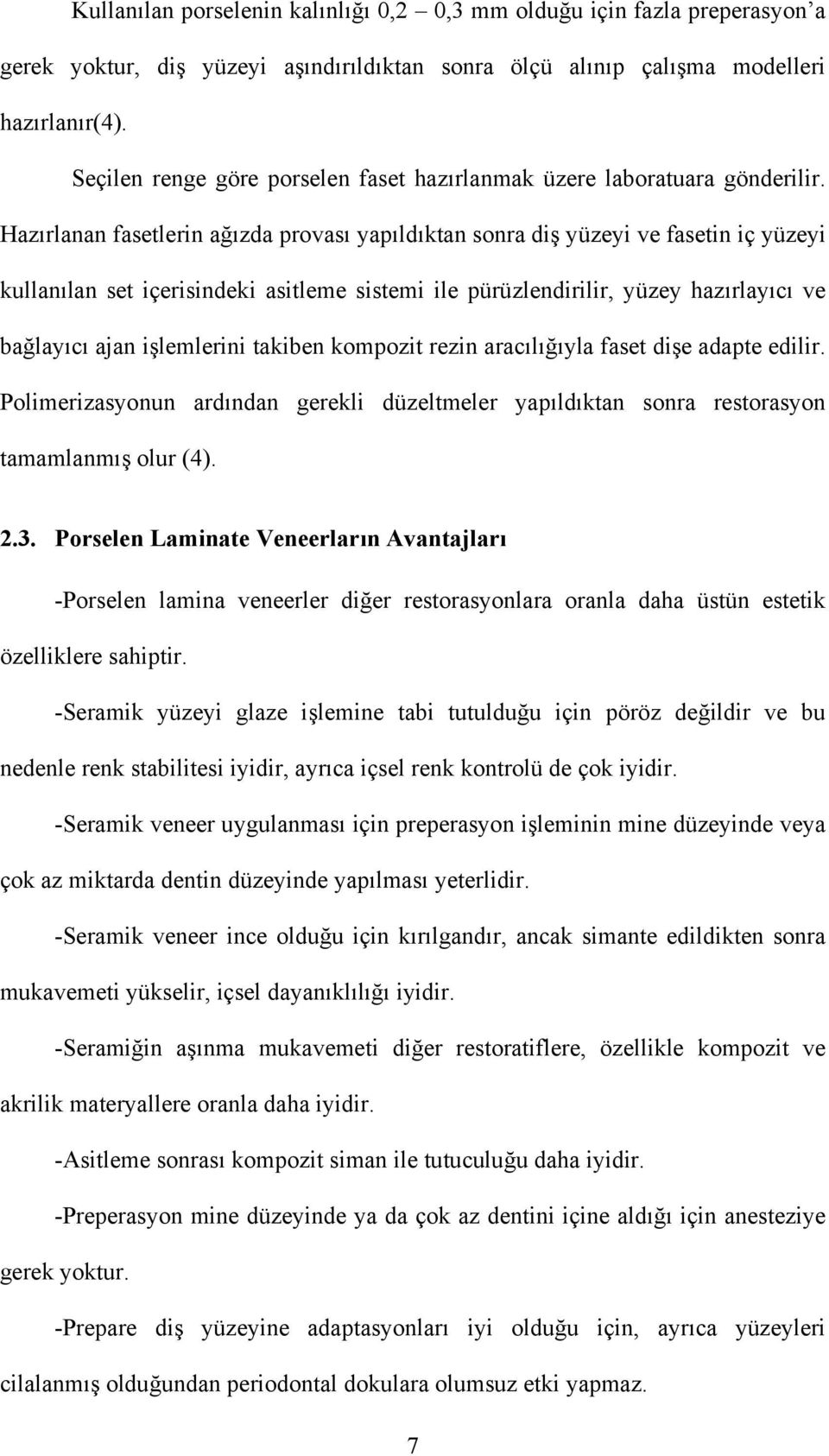 Hazırlanan fasetlerin ağızda provası yapıldıktan sonra diş yüzeyi ve fasetin iç yüzeyi kullanılan set içerisindeki asitleme sistemi ile pürüzlendirilir, yüzey hazırlayıcı ve bağlayıcı ajan