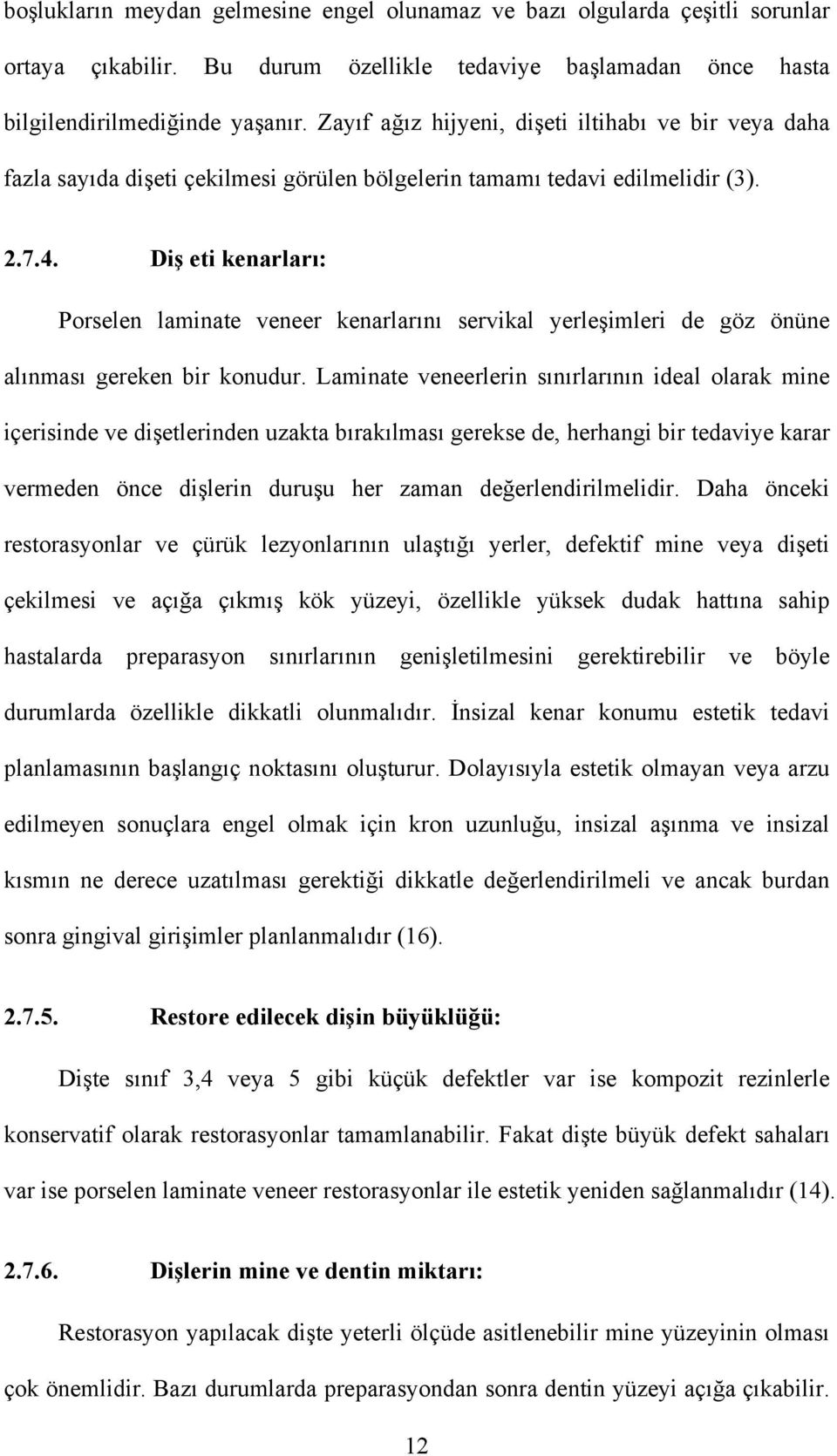 Diş eti kenarları: Porselen laminate veneer kenarlarını servikal yerleşimleri de göz önüne alınması gereken bir konudur.