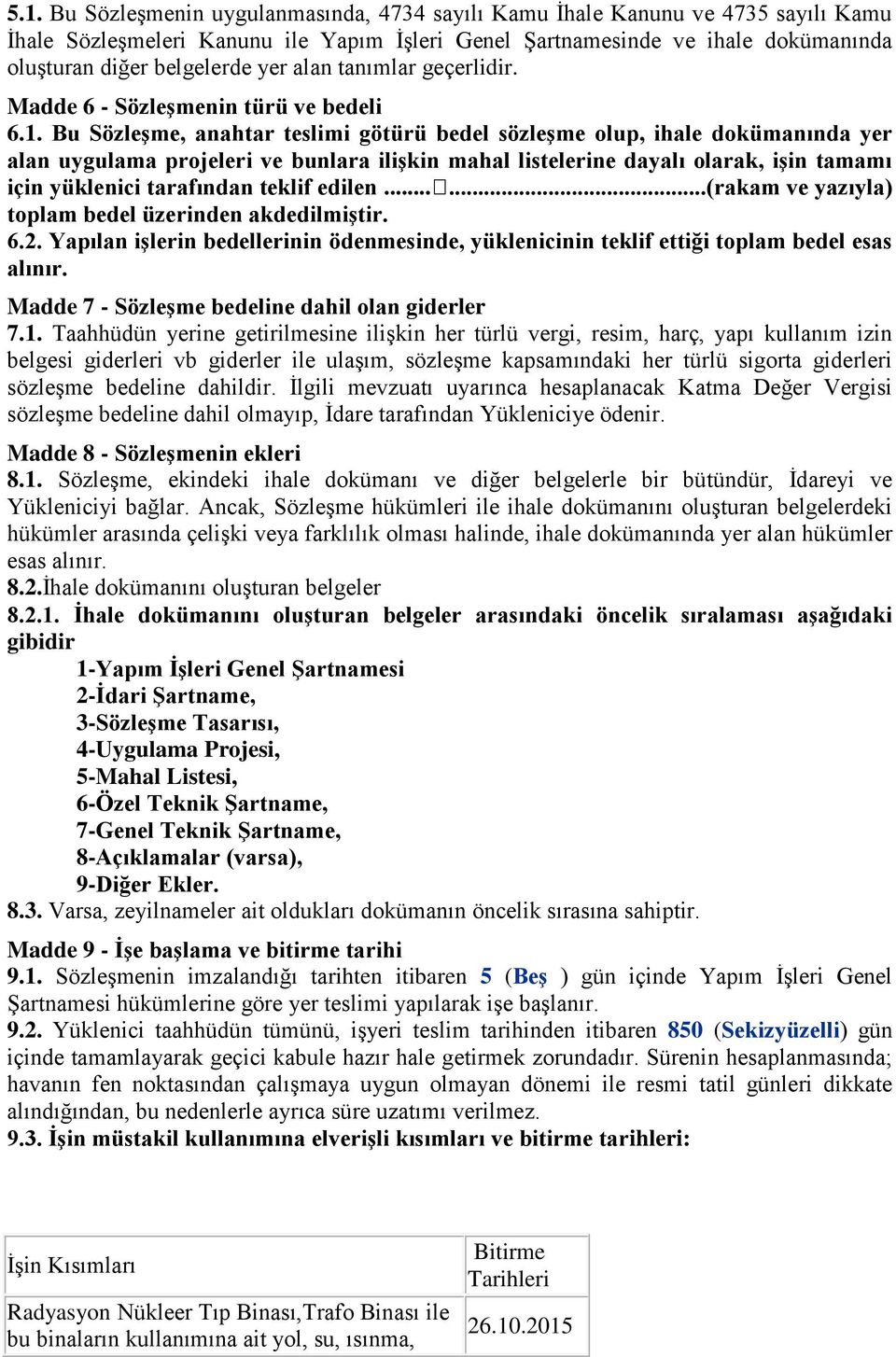 . Bu SözleĢme, anahtar teslimi götürü bedel sözleģme olup, ihale dokümanında yer alan uygulama projeleri ve bunlara iliģkin mahal listelerine dayalı olarak, iģin tamamı için yüklenici tarafından