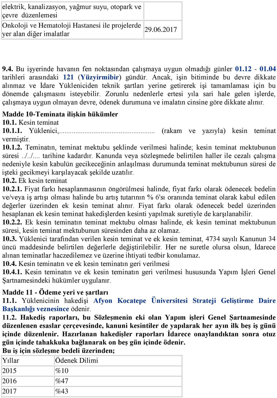 Ancak, işin bitiminde bu devre dikkate alınmaz ve İdare Yükleniciden teknik şartları yerine getirerek işi tamamlaması için bu dönemde çalışmasını isteyebilir.