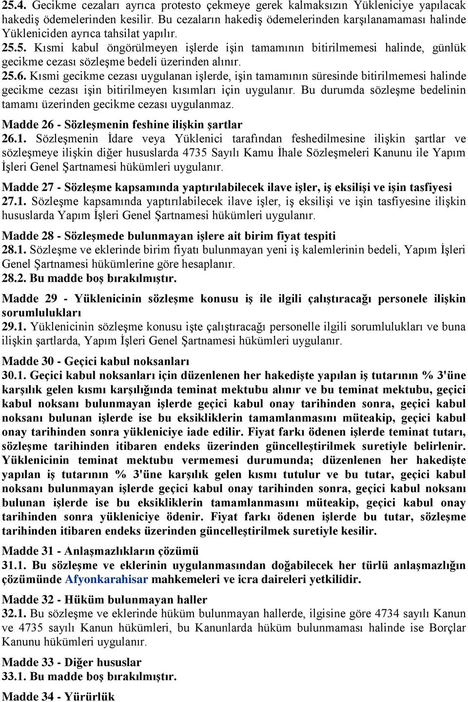 5. Kısmi kabul öngörülmeyen işlerde işin tamamının bitirilmemesi halinde, günlük gecikme cezası sözleşme bedeli üzerinden alınır. 25.6.