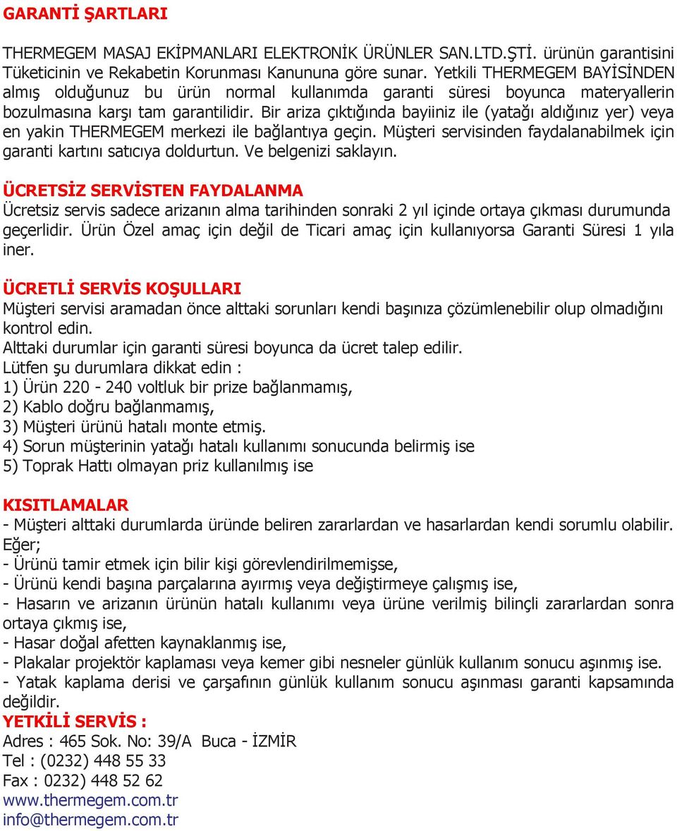 Bir ariza çıktığında bayiiniz ile (yatağı aldığınız yer) veya en yakin THERMEGEM merkezi ile bağlantıya geçin. Müşteri servisinden faydalanabilmek için garanti kartını satıcıya doldurtun.