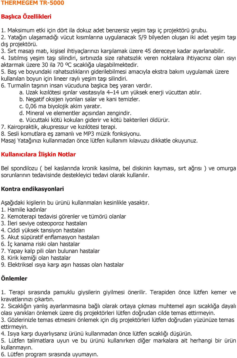 4. Isıtılmış yeşim taşı silindiri, sırtınızda size rahatsızlık veren noktalara ihtiyacınız olan ısıyı aktarmak üzere 30 ila 70 ºC sıcaklığa ulaşabilmektedir. 5.