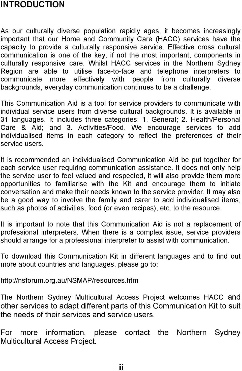 Whilst HACC services in the Northern Sydney Region are able to utilise face-to-face and telephone interpreters to communicate more effectively with people from culturally diverse backgrounds,