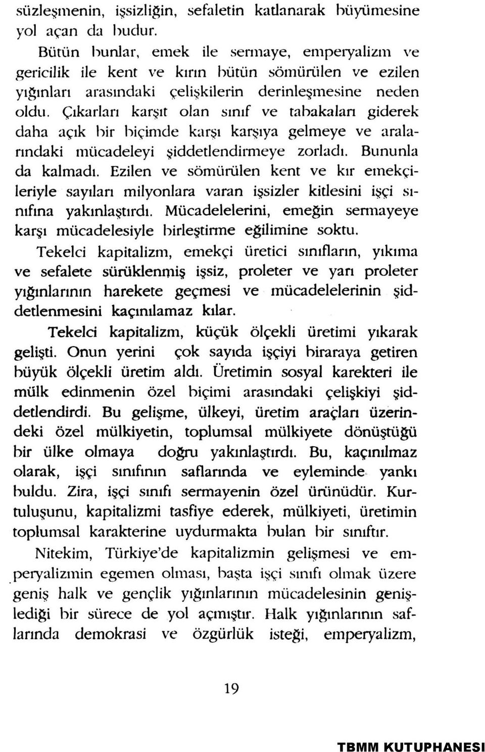 Çıkarları karşıt olan sınıf ve tabakalan giderek daha açık bir biçimde karşı karşıya gelmeye ve aralarındaki mücadeleyi şiddetlendirmeye zorladı. Bununla da kalmadı.