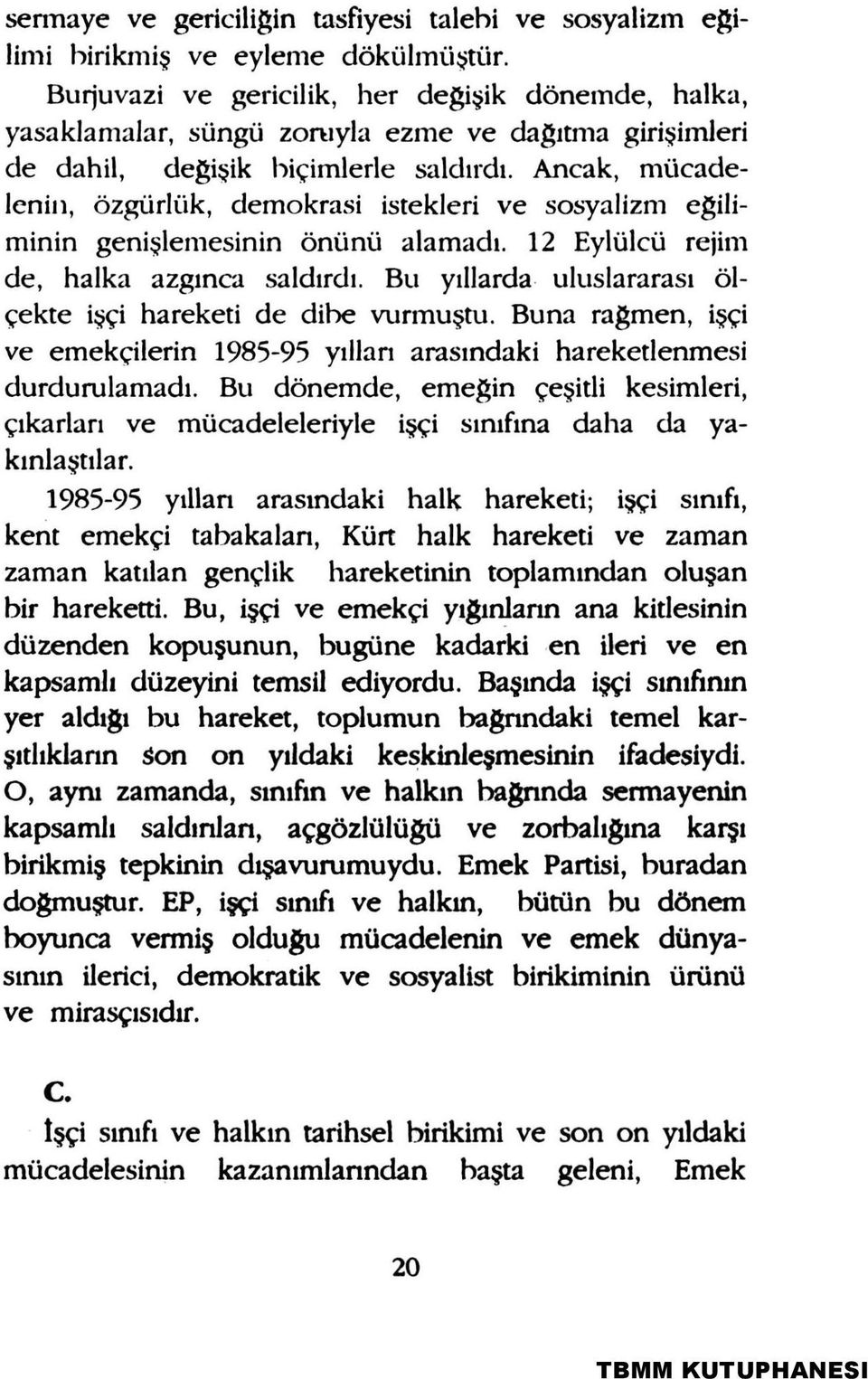 Ancak, mücadelenin, özgürlük, demokrasi istekleri ve sosyalizm eğiliminin genişlemesinin önünü alamadı. 12 Eylülcü rejim de, halka azgınca saldırdı.