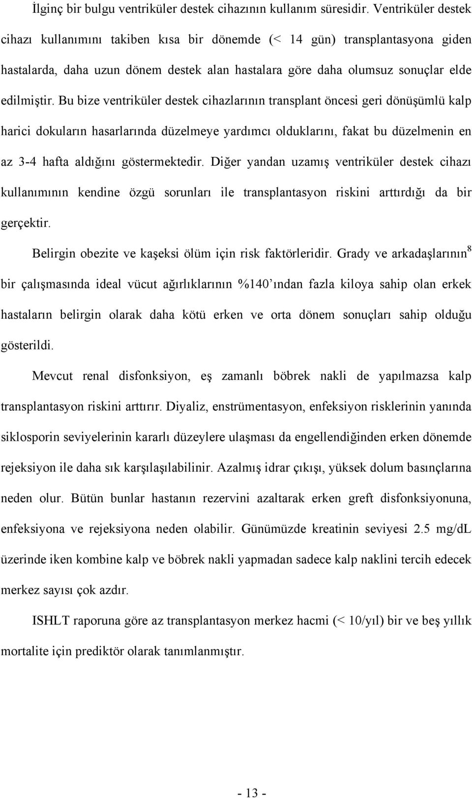 Bu bize ventriküler destek cihazlarının transplant öncesi geri dönüşümlü kalp harici dokuların hasarlarında düzelmeye yardımcı olduklarını, fakat bu düzelmenin en az 3-4 hafta aldığını göstermektedir.