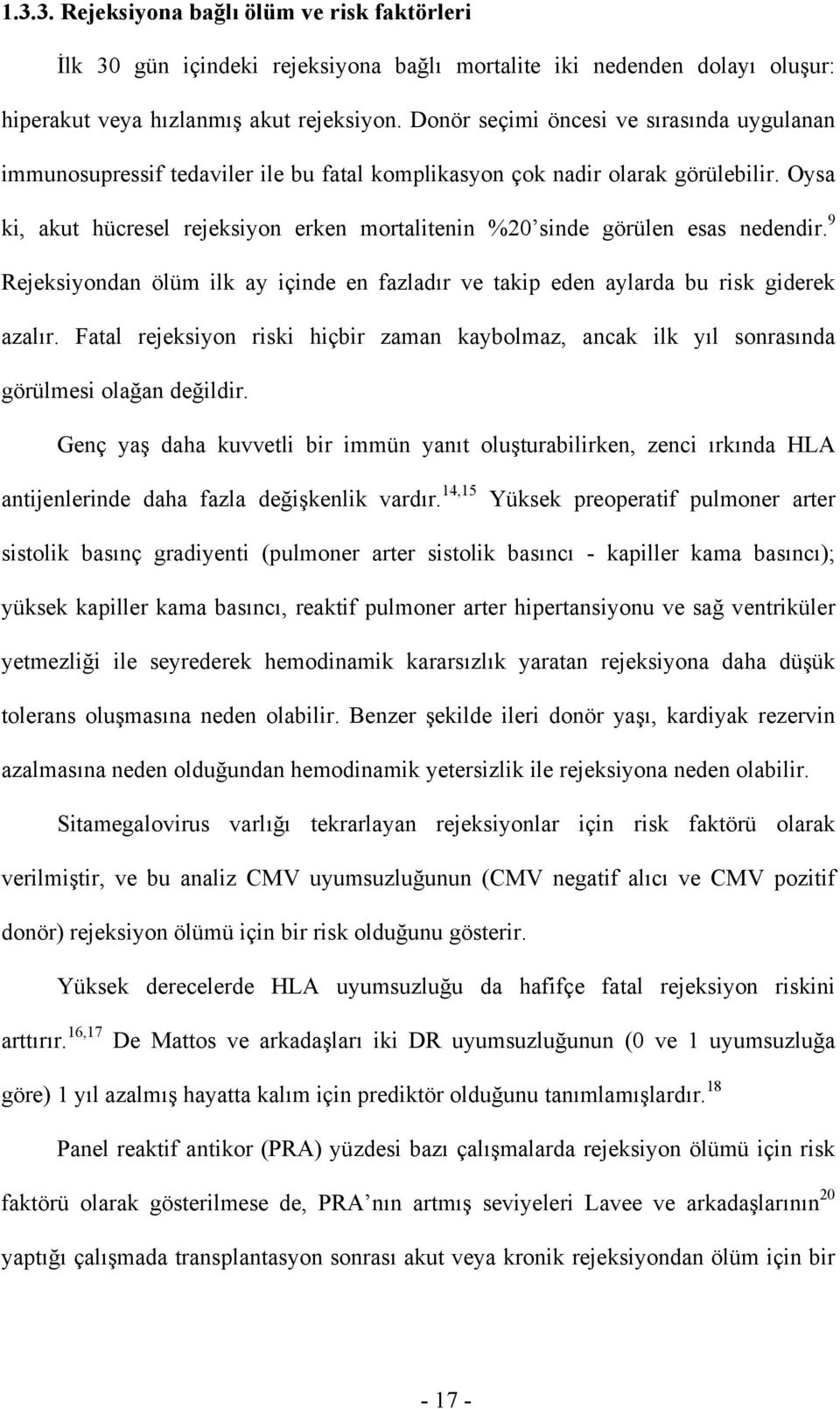 Oysa ki, akut hücresel rejeksiyon erken mortalitenin %20 sinde görülen esas nedendir. 9 Rejeksiyondan ölüm ilk ay içinde en fazladır ve takip eden aylarda bu risk giderek azalır.