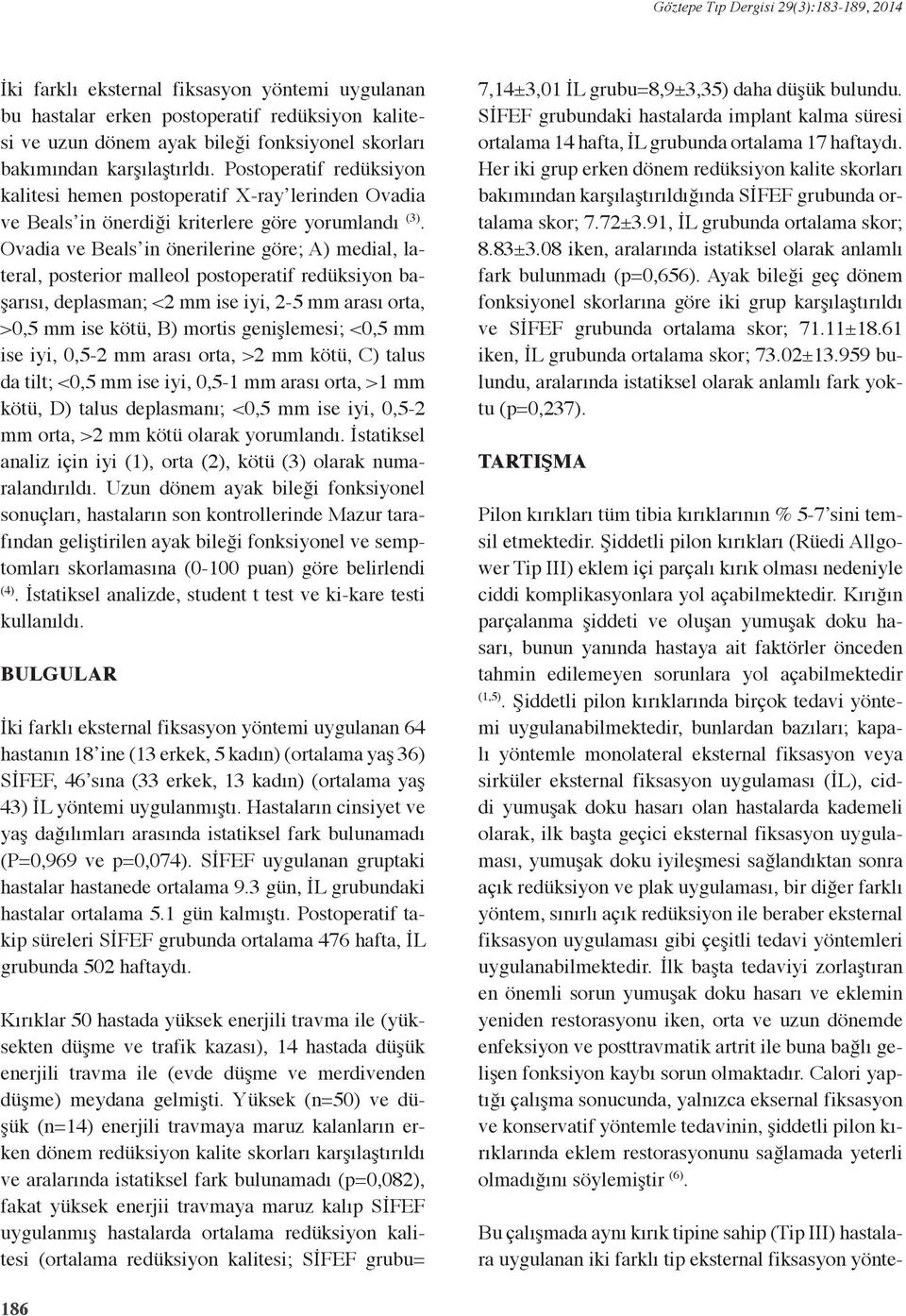 Ovadia ve Beals in önerilerine göre; A) medial, lateral, posterior malleol postoperatif redüksiyon başarısı, deplasman; < mm ise iyi, -5 mm arası orta, >0,5 mm ise kötü, B) mortis genişlemesi; <0,5