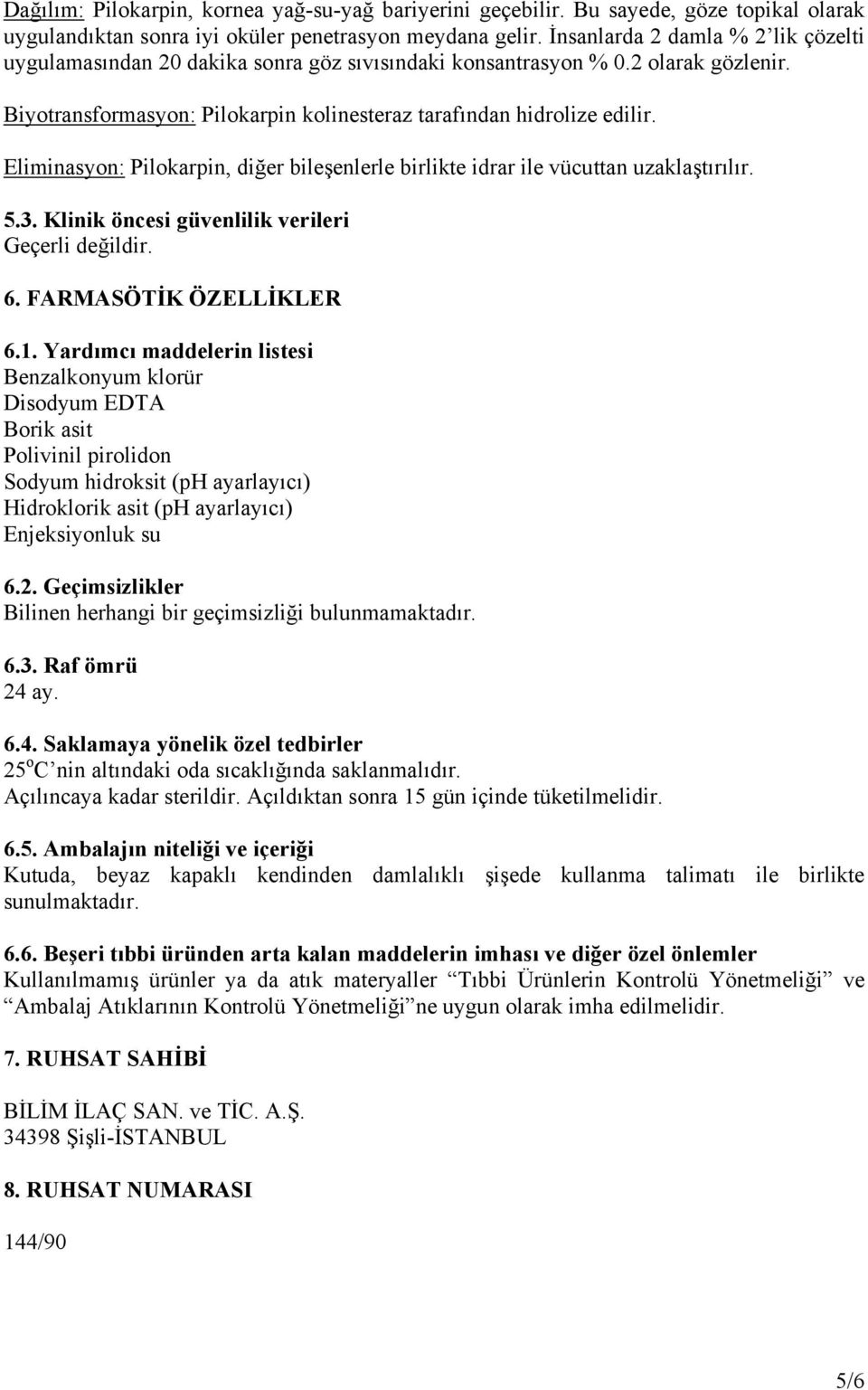 Eliminasyon: Pilokarpin, diğer bileşenlerle birlikte idrar ile vücuttan uzaklaştırılır. 5.3. Klinik öncesi güvenlilik verileri Geçerli değildir. 6. FARMASÖTİK ÖZELLİKLER 6.1.