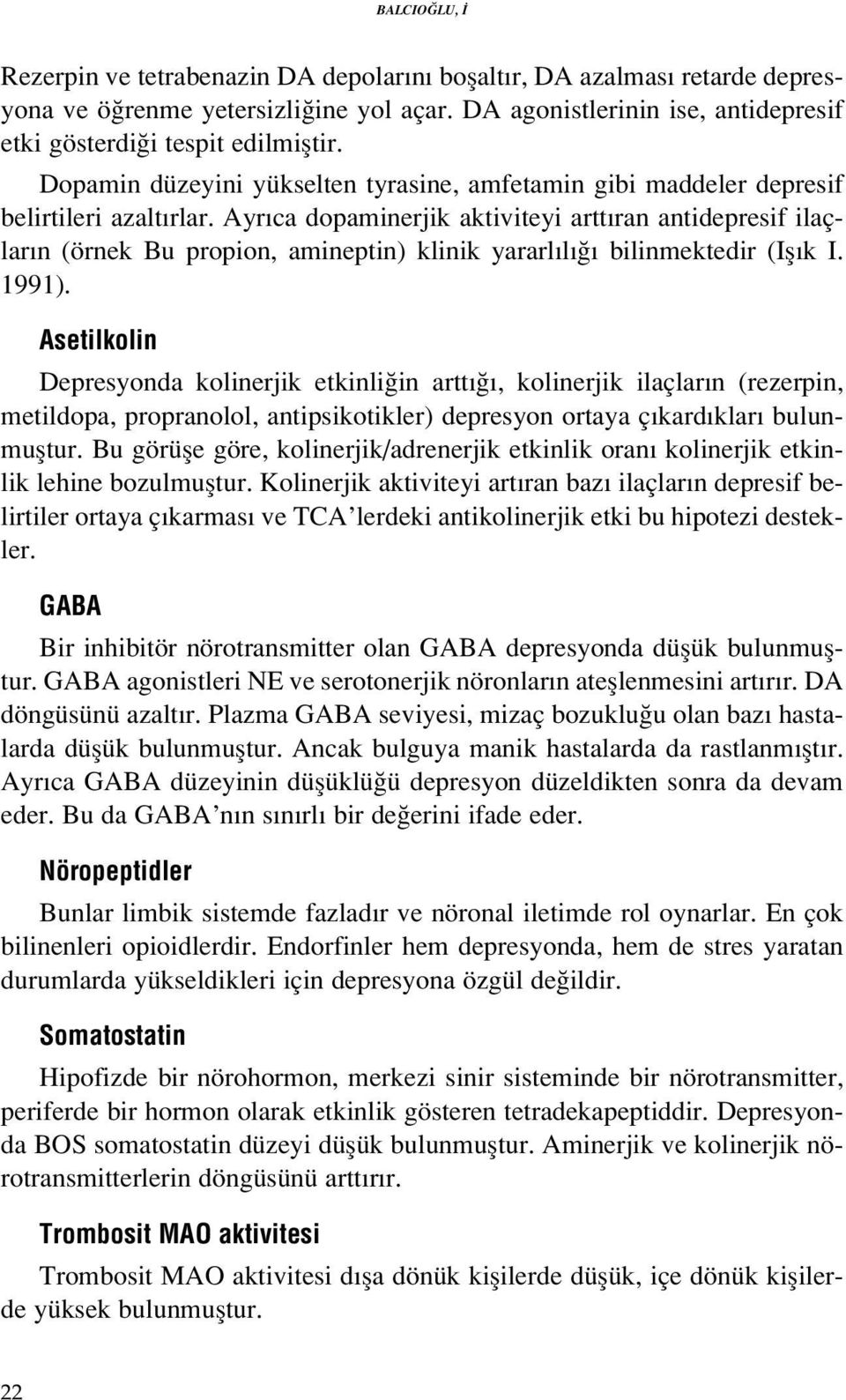 Ayr ca dopaminerjik aktiviteyi artt ran antidepresif ilaçlar n (örnek Bu propion, amineptin) klinik yararl l bilinmektedir (Ifl k I. 1991).