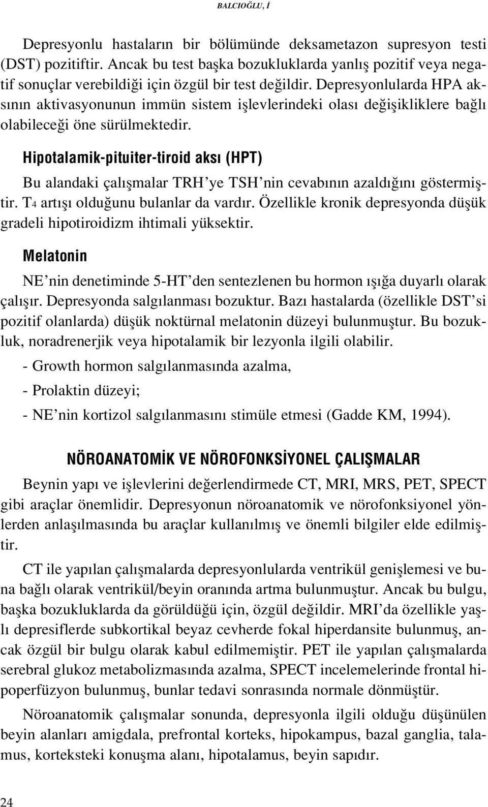 Depresyonlularda HPA aks n n aktivasyonunun immün sistem ifllevlerindeki olas de iflikliklere ba l olabilece i öne sürülmektedir.