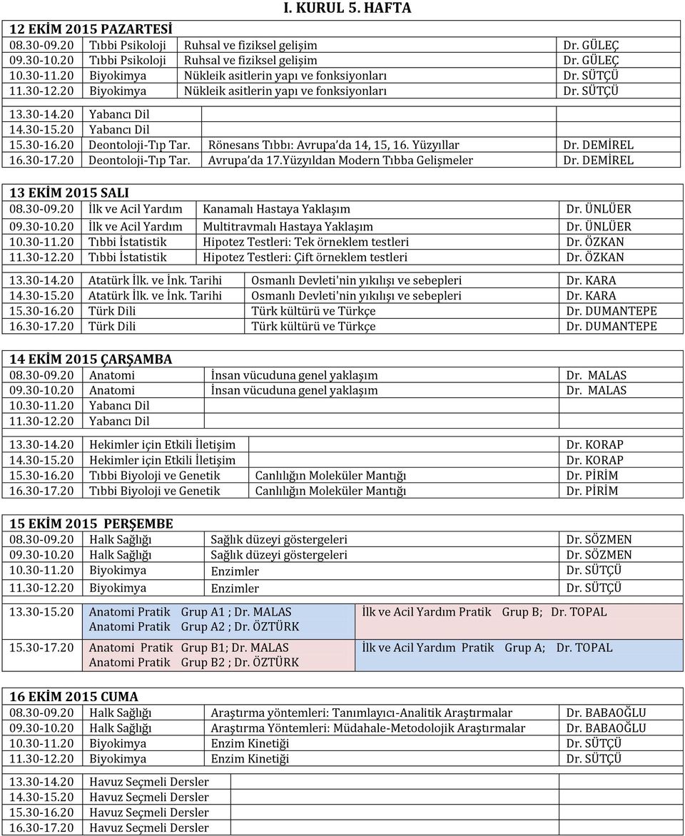 Rönesans Tıbbı: Avrupa da 14, 15, 16. Yüzyıllar Dr. DEMİREL 16.30-17.20 Deontoloji-Tıp Tar. Avrupa da 17.Yüzyıldan Modern Tıbba Gelişmeler Dr. DEMİREL 13 EKİM 2015 SALI 08.30-09.