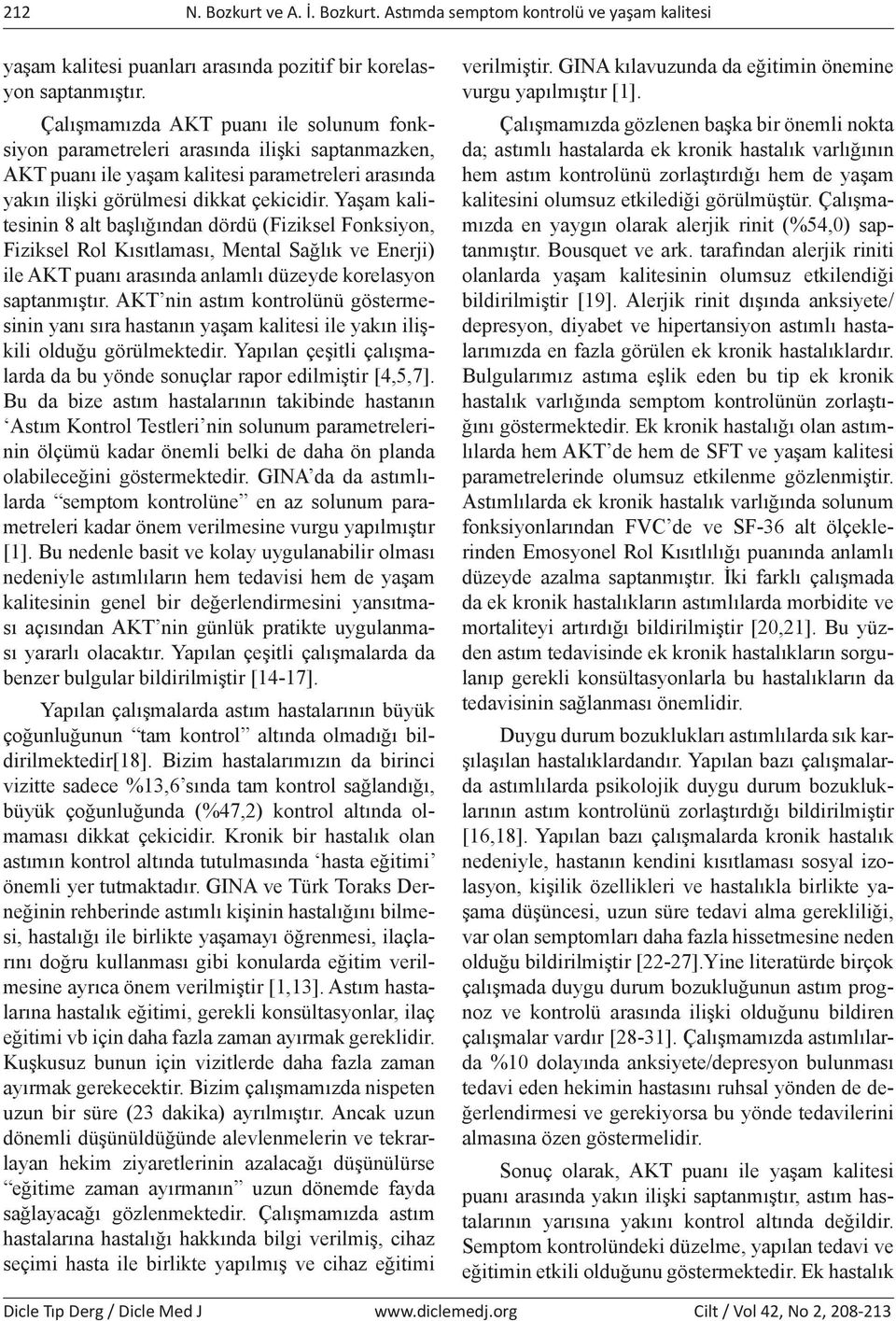 Yaşam kalitesinin 8 alt başlığından dördü (Fiziksel Fonksiyon, Fiziksel Rol Kısıtlaması, Mental Sağlık ve Enerji) ile AKT puanı arasında anlamlı düzeyde korelasyon saptanmıştır.