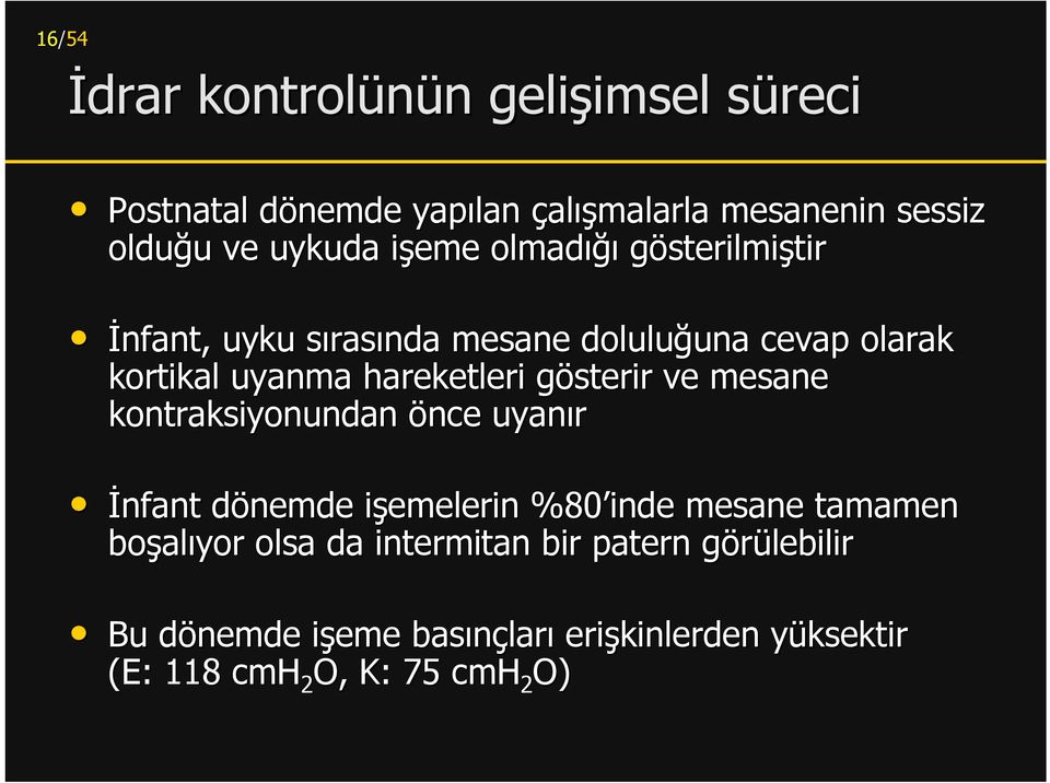 hareketleri gösterir g ve mesane kontraksiyonundan önce uyanır İnfant dönemde işemelerin i %80 inde mesane tamamen boşal